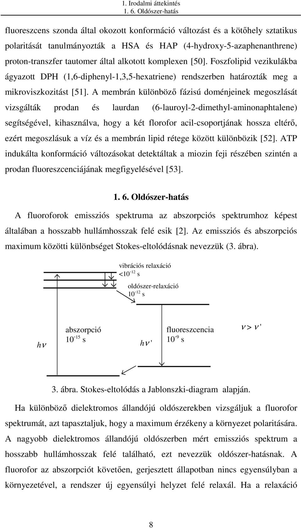 alkotott komplexen [50]. Foszfolipid vezikulákba ágyazott DPH (1,6-diphenyl-1,3,5-hexatriene) rendszerben határozták meg a mikroviszkozitást [51].