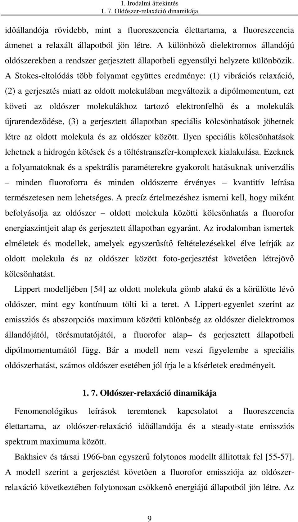 A Stokes-eltolódás több folyamat együttes eredménye: (1) vibrációs relaxáció, (2) a gerjesztés miatt az oldott molekulában megváltozik a dipólmomentum, ezt követi az oldószer molekulákhoz tartozó