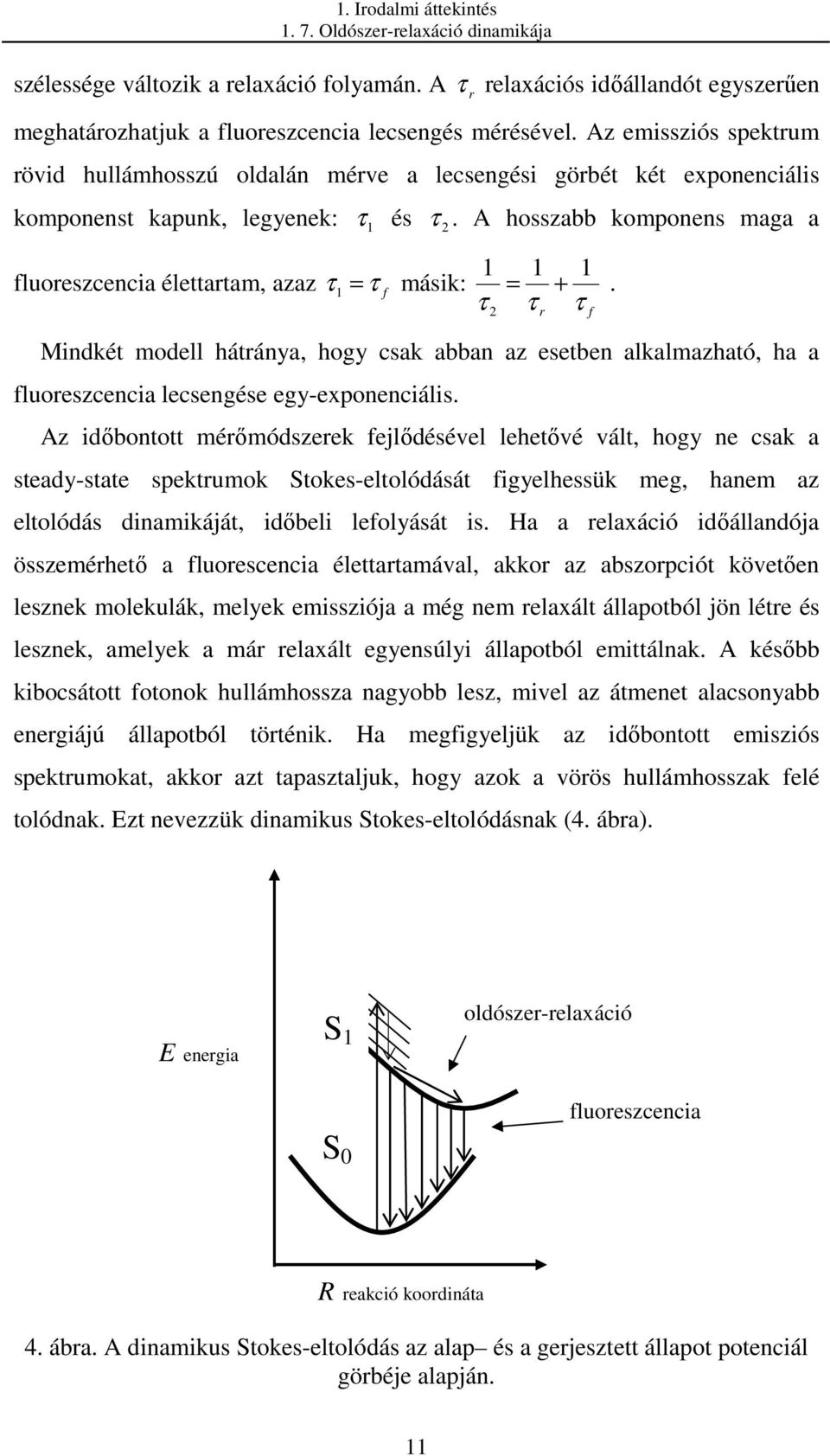 A hosszabb komponens maga a fluoreszcencia élettartam, azaz τ 1 = τ f másik: 1 τ 2 1 1 = +.