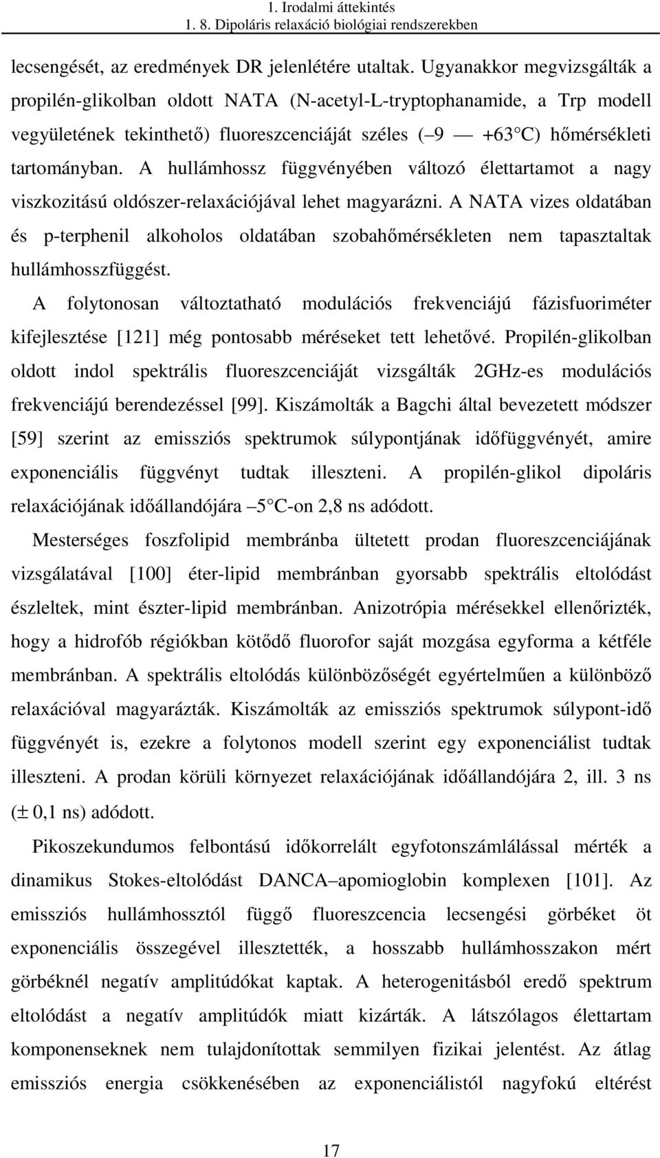 A hullámhossz függvényében változó élettartamot a nagy viszkozitású oldószer-relaxációjával lehet magyarázni.