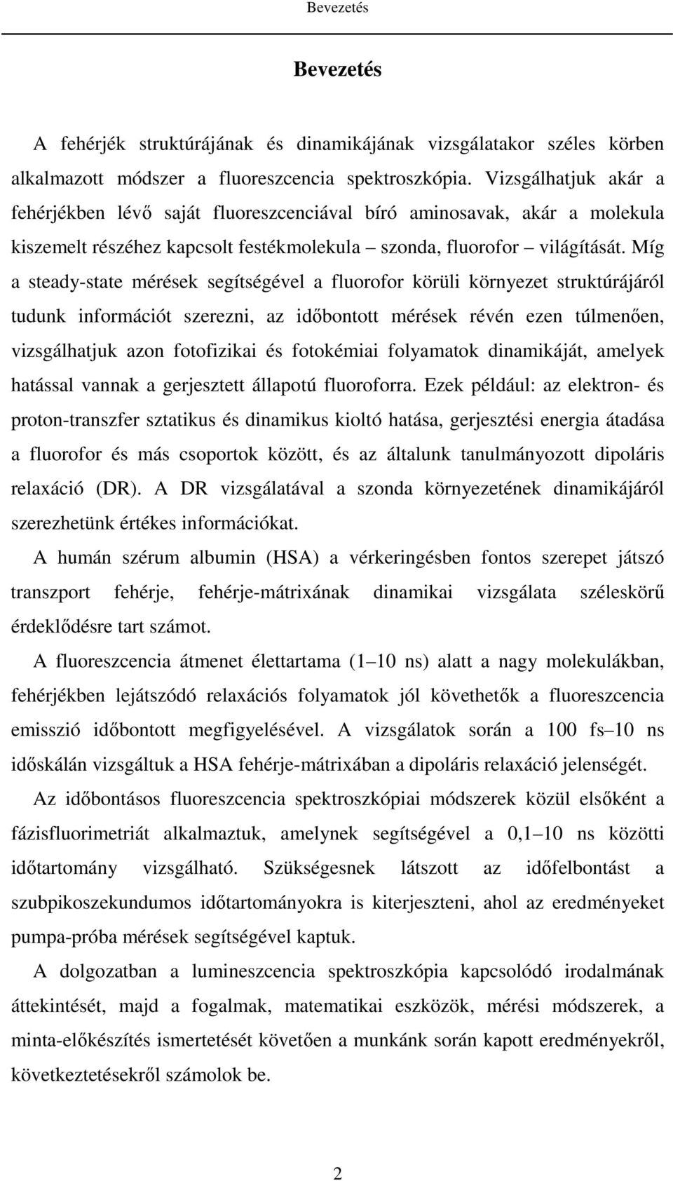 Míg a steady-state mérések segítségével a fluorofor körüli környezet struktúrájáról tudunk információt szerezni, az idıbontott mérések révén ezen túlmenıen, vizsgálhatjuk azon fotofizikai és