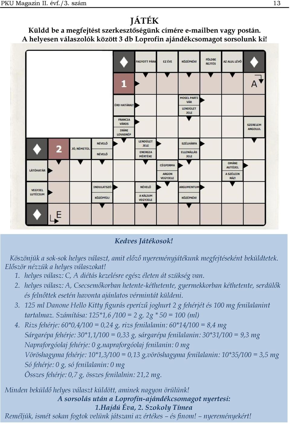 helyes válasz: A, Csecsemőkorban hetente-kéthetente, gyermekkorban kéthetente, serdülők és felnőttek esetén havonta ajánlatos vérmintát küldeni. 3.