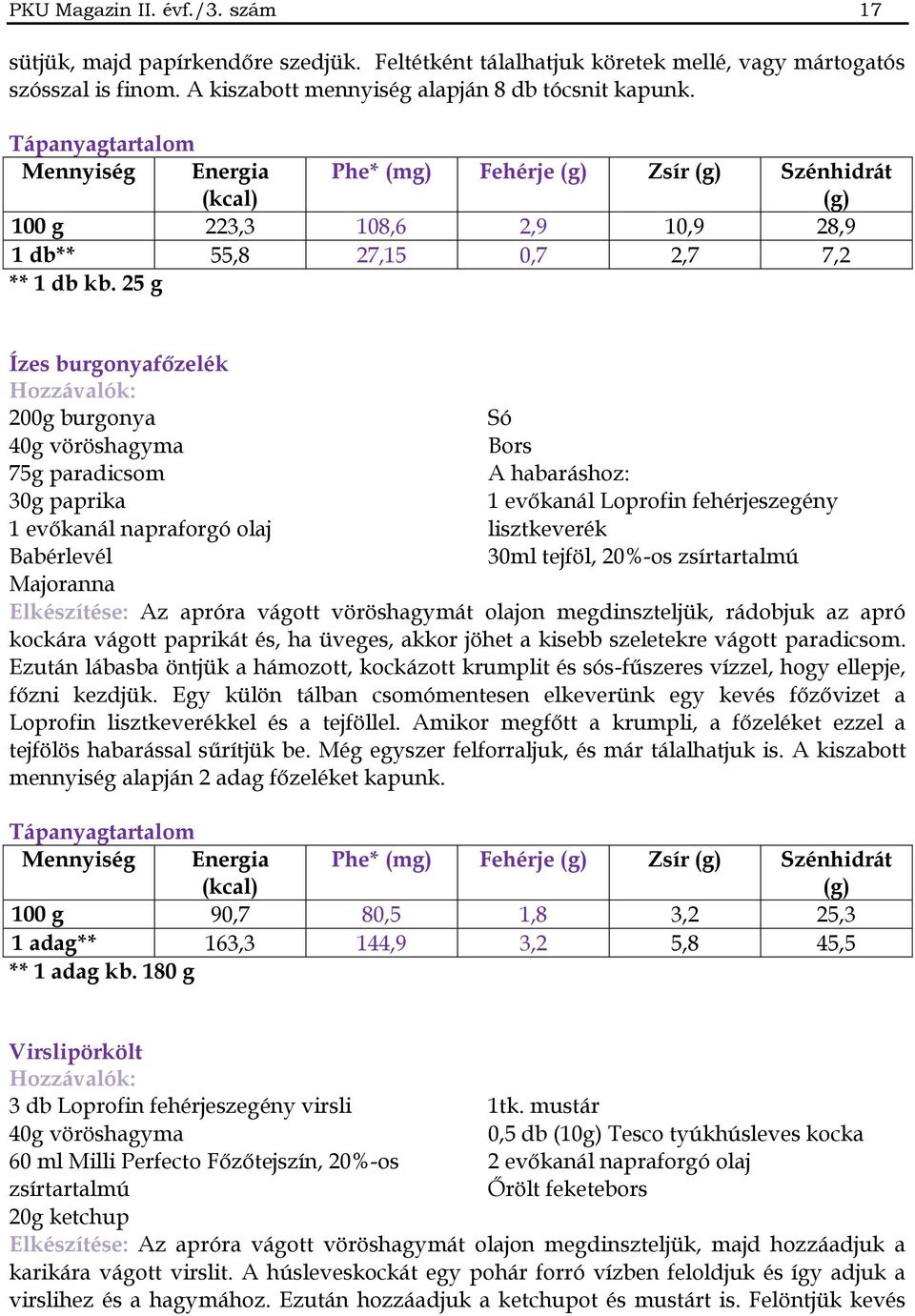 25 g Ízes burgonyafőzelék Hozzávalók: 200g burgonya 40g vöröshagyma 75g paradicsom 30g paprika 1 evőkanál napraforgó olaj Babérlevél Majoranna Só Bors A habaráshoz: 1 evőkanál Loprofin fehérjeszegény