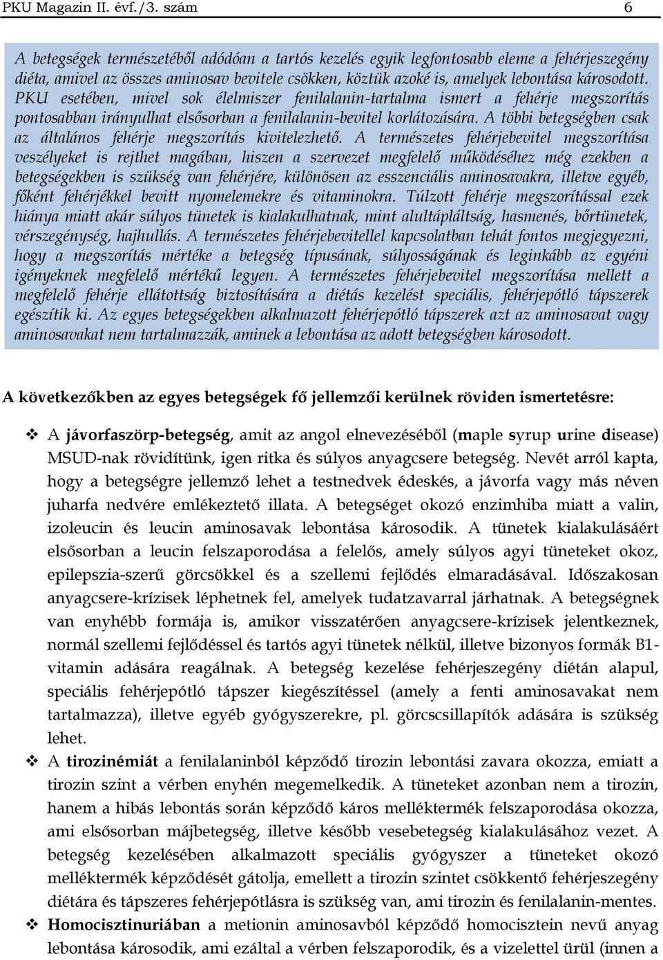 PKU esetében, mivel sok élelmiszer fenilalanin-tartalma ismert a fehérje megszorítás pontosabban irányulhat elsősorban a fenilalanin-bevitel korlátozására.