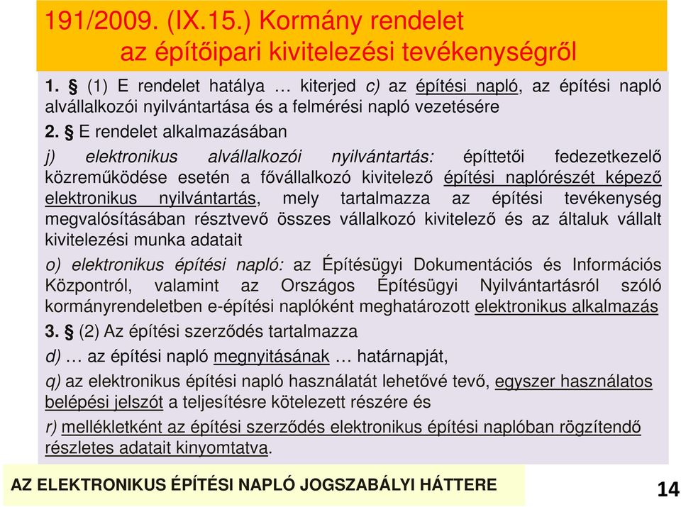 E rendelet alkalmazásában j) elektronikus alvállalkozói nyilvántartás: építtetői fedezetkezelő közreműködése esetén a fővállalkozó kivitelező építési naplórészét képező elektronikus nyilvántartás,