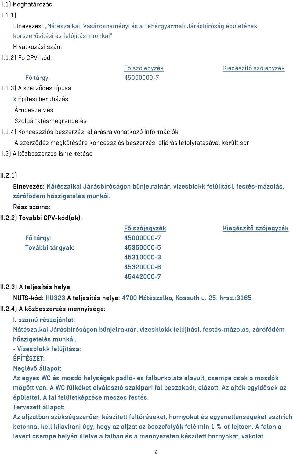 2) A közbeszerzés ismertetése II.2.1) Elnevezés: Mátészalkai Járásbíróságon bűnjelraktár, vizesblokk felújítási, festés-mázolás, zárófödém hőszigetelés munkái. Rész száma: II.2.2) További CPV-kód(ok): Fő szójegyzék Kiegészítő szójegyzék Fő tárgy: 45000000-7 További tárgyak: 45350000-5 45310000-3 45320000-6 45442000-7 II.