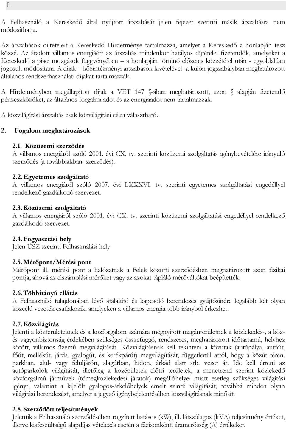 Az átadott villamos energiáért az árszabás mindenkor hatályos díjtételei fizetendők, amelyeket a Kereskedő a piaci mozgások függvényében a honlapján történő előzetes közzététel után - egyoldalúan