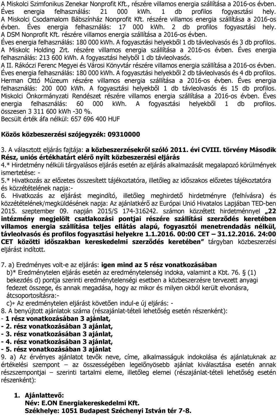 részére villamos energia szállítása a 2016-os évben. Éves energia felhasználás: 180 000 kwh. A fogyasztási helyekből 1 db távleolvasós és 3 db profilos. A Miskolc Holding Zrt.