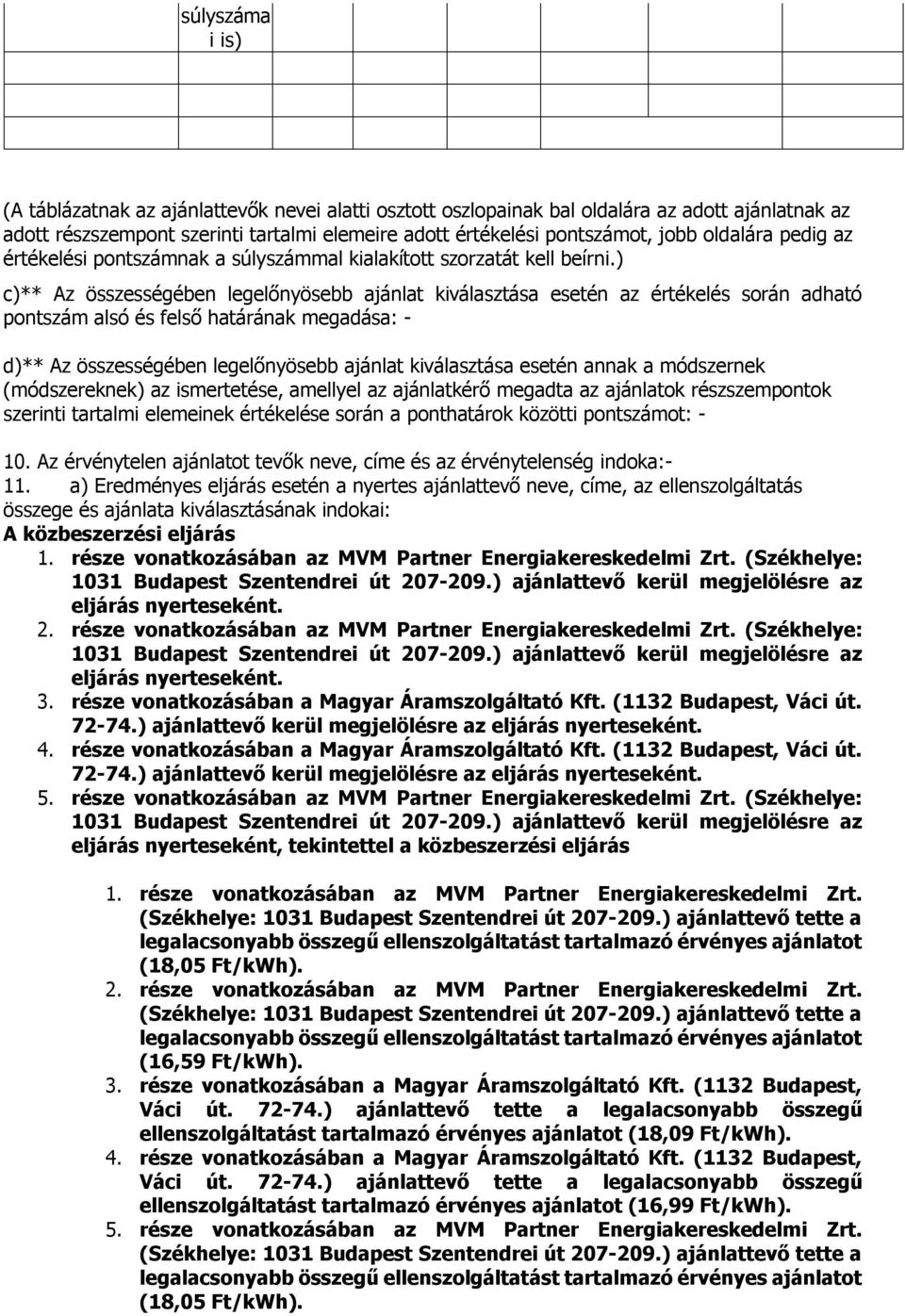 ) c)** Az összességében legelőnyösebb ajánlat kiválasztása esetén az értékelés során adható pontszám alsó és felső határának megadása: - d)** Az összességében legelőnyösebb ajánlat kiválasztása