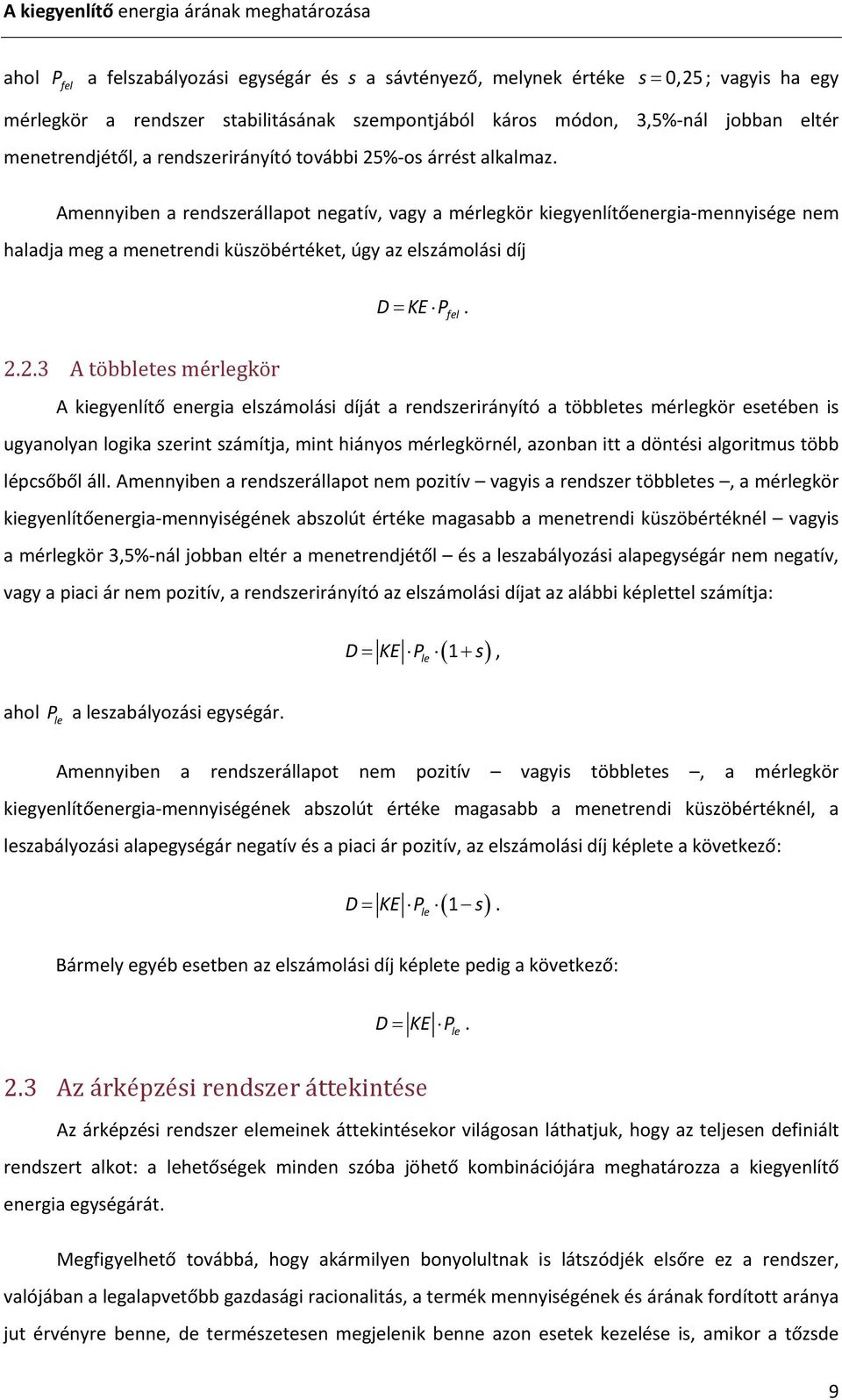 Amennyiben a rendszerállapot negatív, vagy a mérlegkör kiegyenlítőenergia-mennyisége nem haladja meg a menetrendi küszöbértéket, úgy az elszámolási díj D = KE P fel. 2.