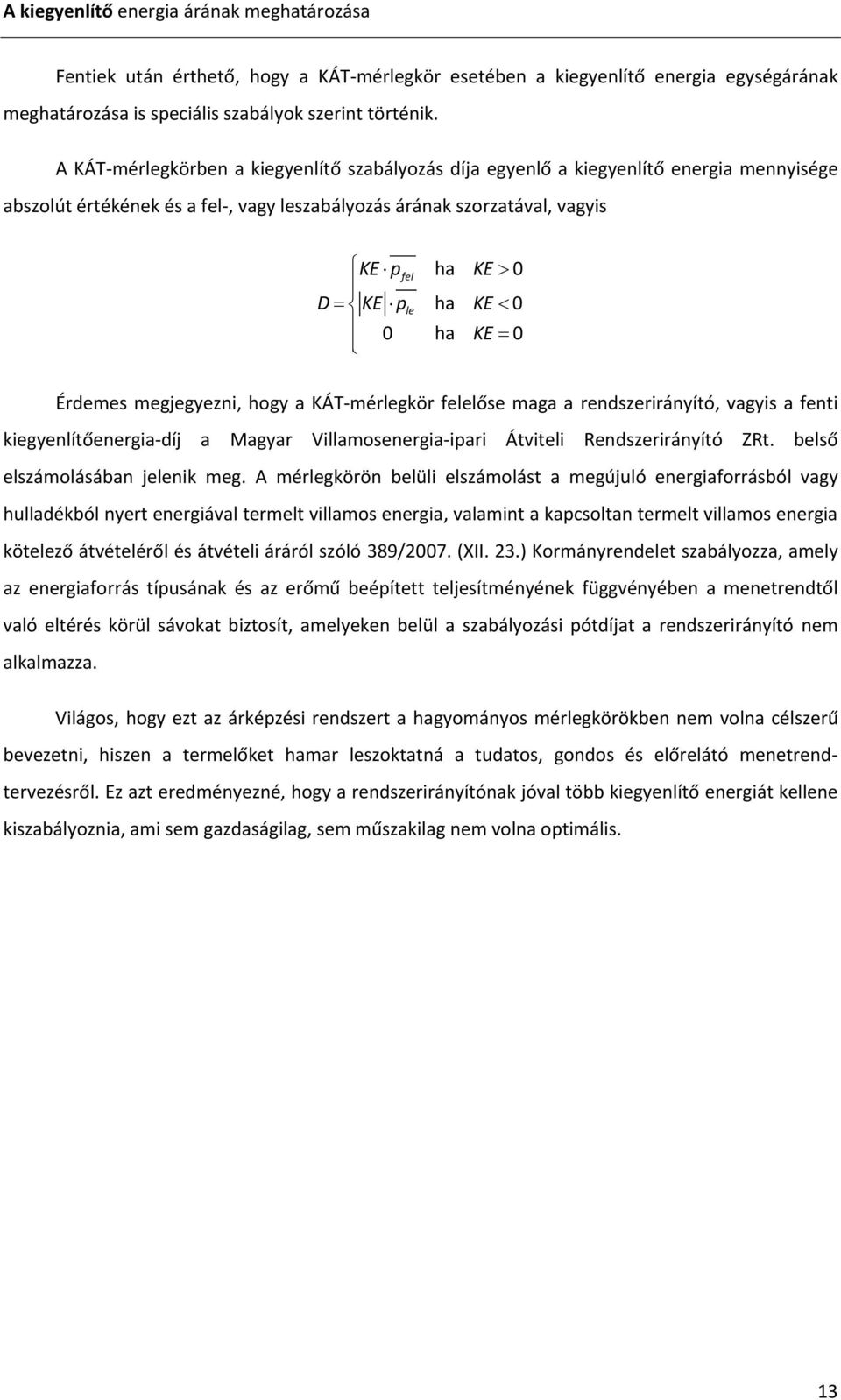 KE < 0 0 ha KE = 0 Érdemes megjegyezni, hogy a KÁT-mérlegkör felelőse maga a rendszerirányító, vagyis a fenti kiegyenlítőenergia-díj a Magyar Villamosenergia-ipari Átviteli Rendszerirányító ZRt.