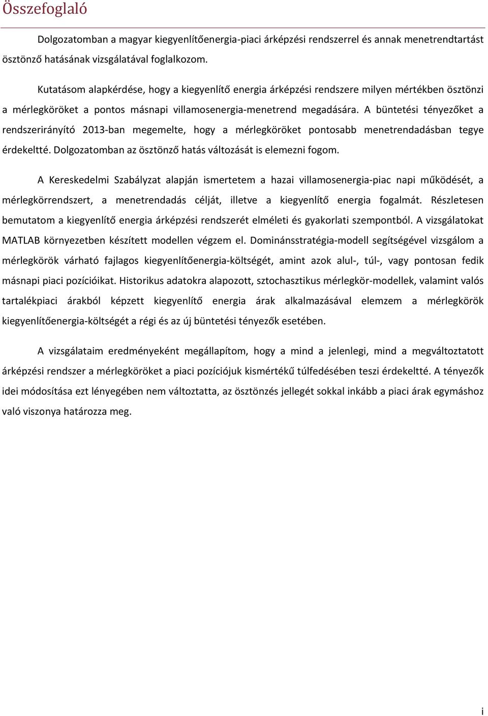 A büntetési tényezőket a rendszerirányító 2013-ban megemelte, hogy a mérlegköröket pontosabb menetrendadásban tegye érdekeltté. Dolgozatomban az ösztönző hatás változását is elemezni fogom.