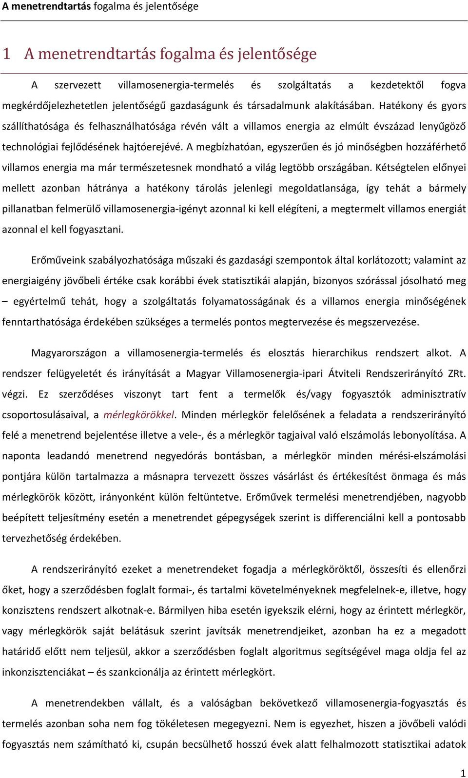 A megbízhatóan, egyszerűen és jó minőségben hozzáférhető villamos energia ma már természetesnek mondható a világ legtöbb országában.