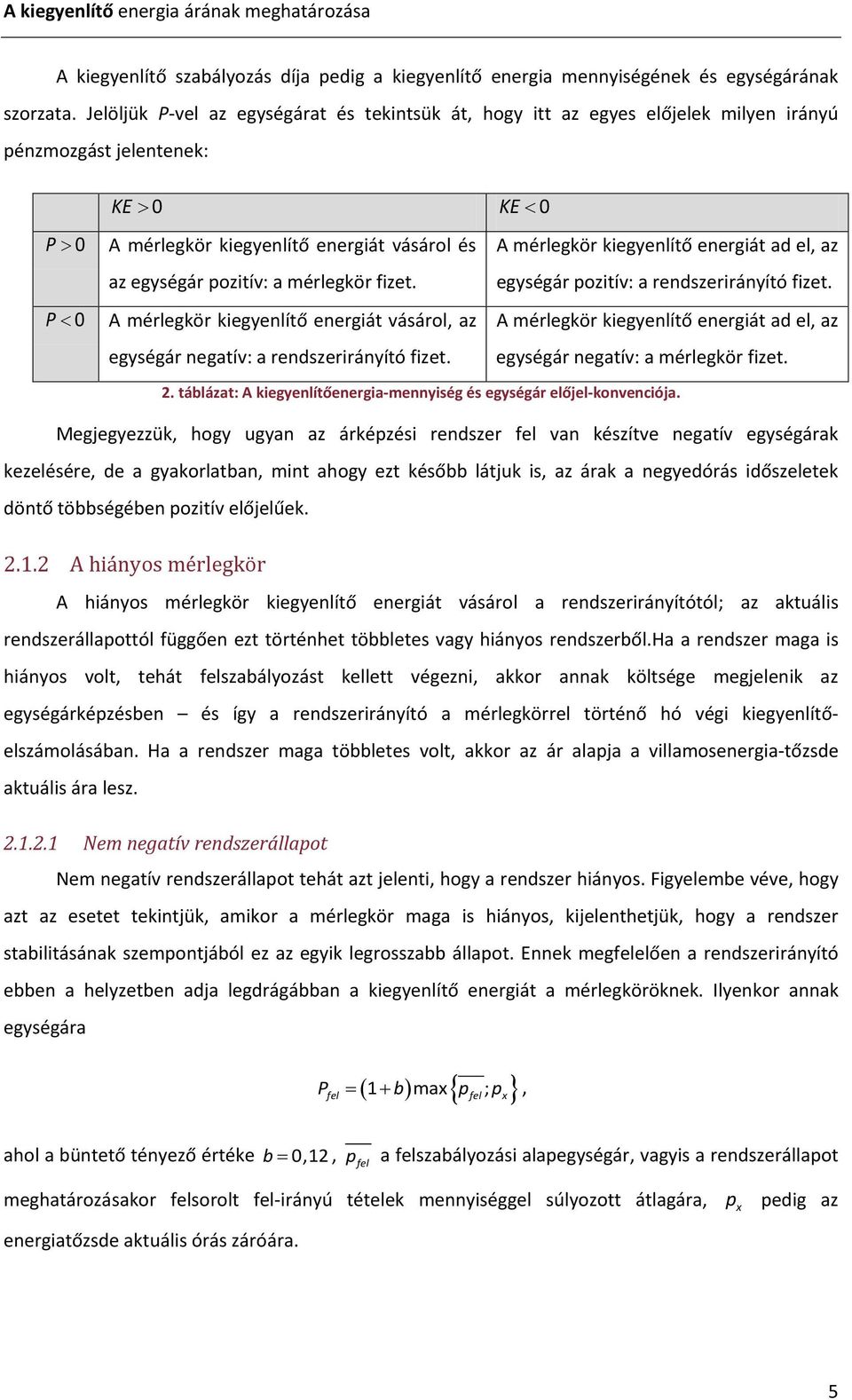 mérlegkör fizet. P < 0 A mérlegkör kiegyenlítő energiát vásárol, az egységár negatív: a rendszerirányító fizet. A mérlegkör kiegyenlítő energiát ad el, az egységár pozitív: a rendszerirányító fizet.