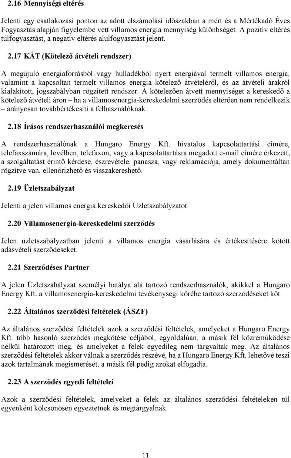 17 KÁT (Kötelező átvételi rendszer) A megújuló energiaforrásból vagy hulladékból nyert energiával termelt villamos energia, valamint a kapcsoltan termelt villamos energia kötelező átvételéről, és az