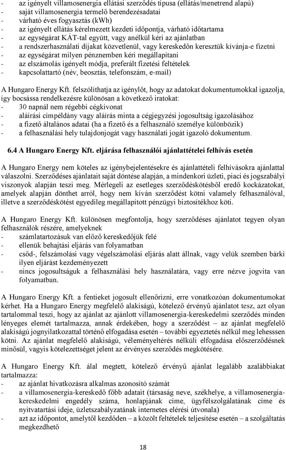 egységárat milyen pénznemben kéri megállapítani - az elszámolás igényelt módja, preferált fizetési feltételek - kapcsolattartó (név, beosztás, telefonszám, e-mail) A Hungaro Energy Kft.