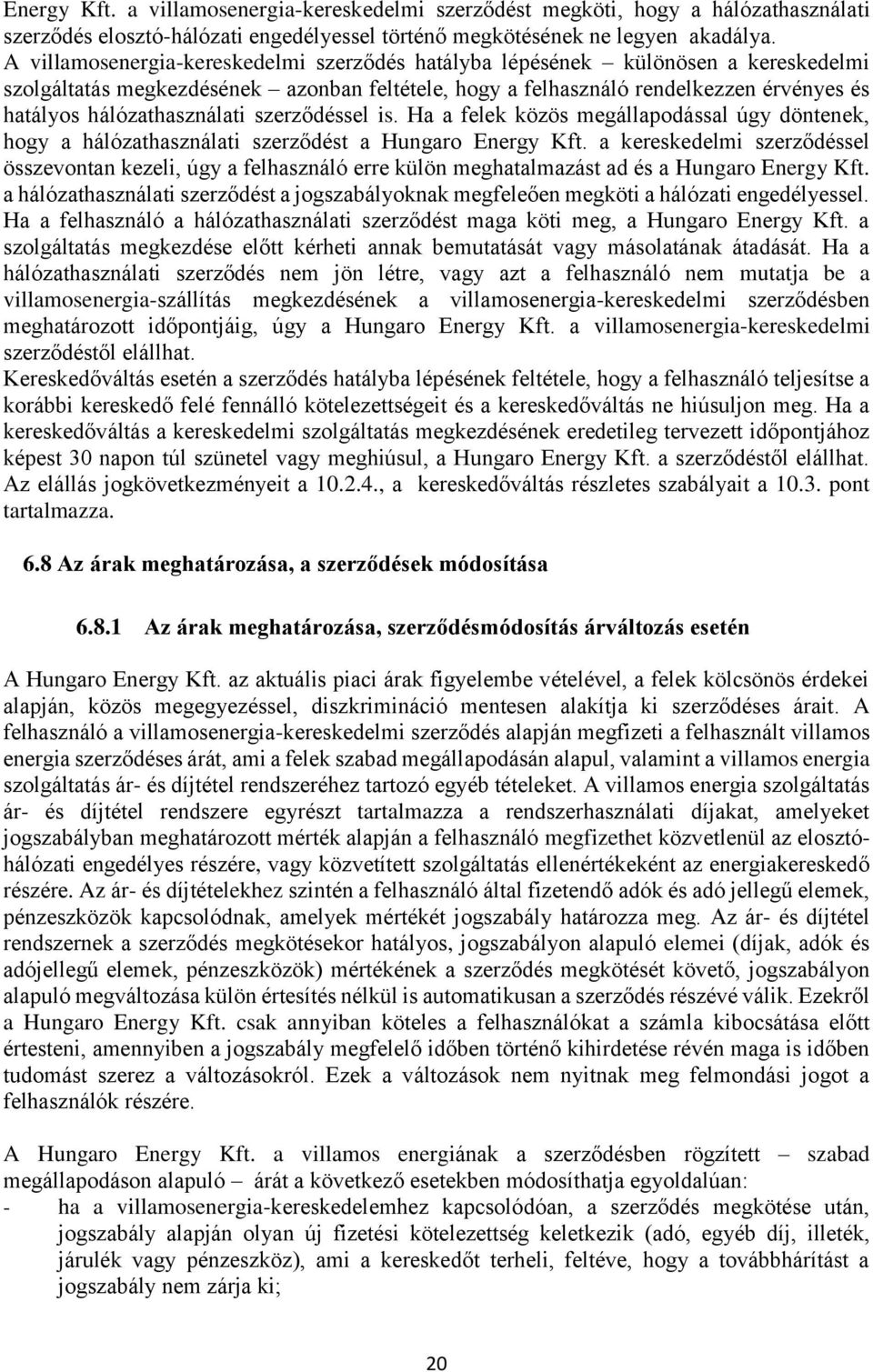 hálózathasználati szerződéssel is. Ha a felek közös megállapodással úgy döntenek, hogy a hálózathasználati szerződést a Hungaro Energy Kft.