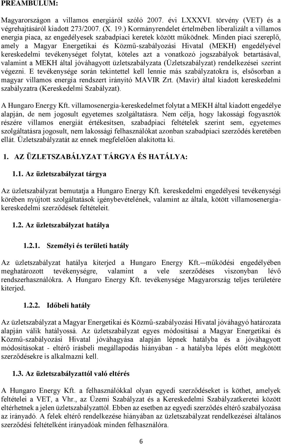 Minden piaci szereplő, amely a Magyar Energetikai és Közmű-szabályozási Hivatal (MEKH) engedélyével kereskedelmi tevékenységet folytat, köteles azt a vonatkozó jogszabályok betartásával, valamint a