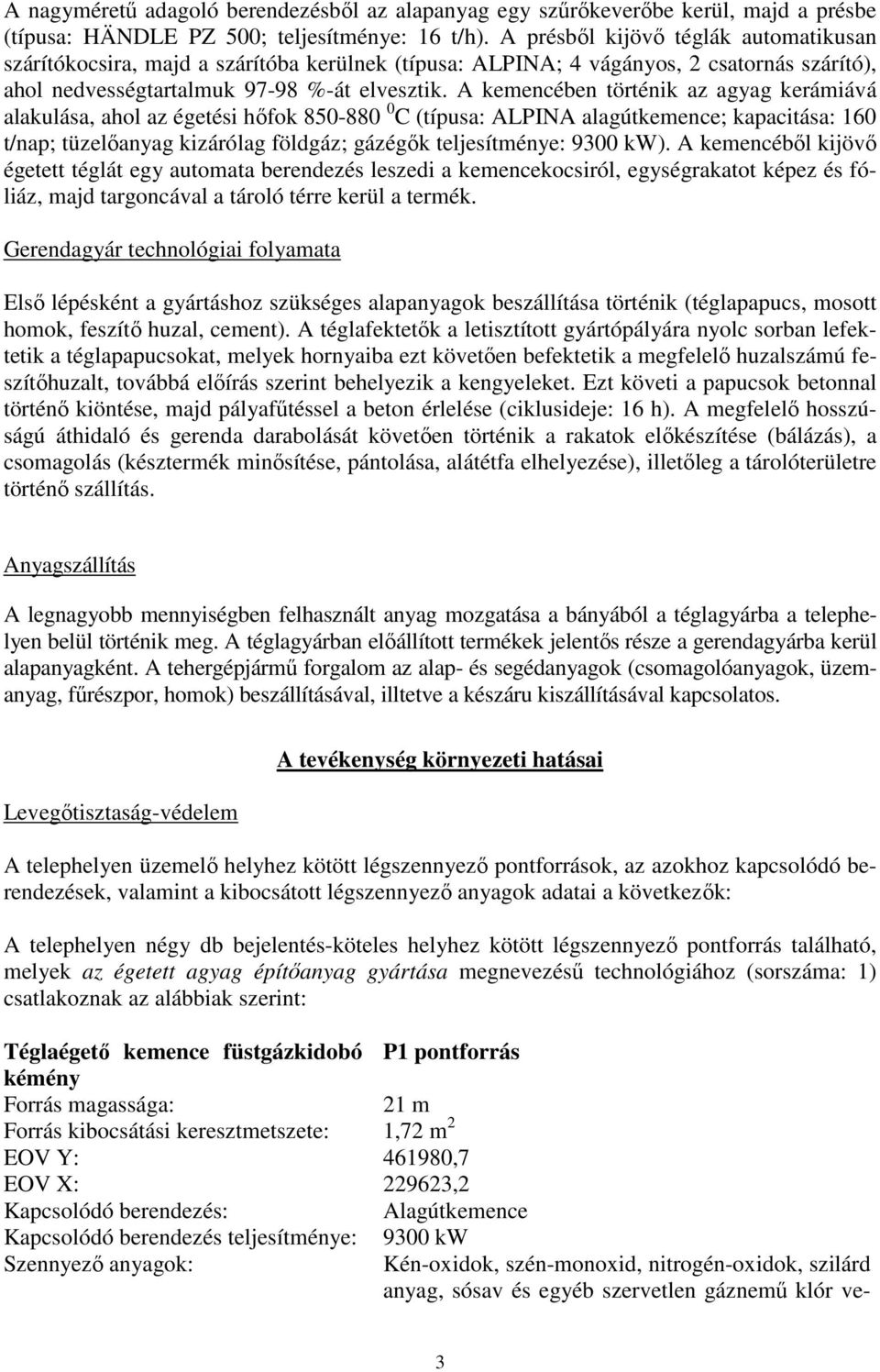 A kemencében történik az agyag kerámiává alakulása, ahol az égetési hőfok 850-880 0 C (típusa: ALPINA alagútkemence; kapacitása: 160 t/nap; tüzelőanyag kizárólag földgáz; gázégők teljesítménye: 9300