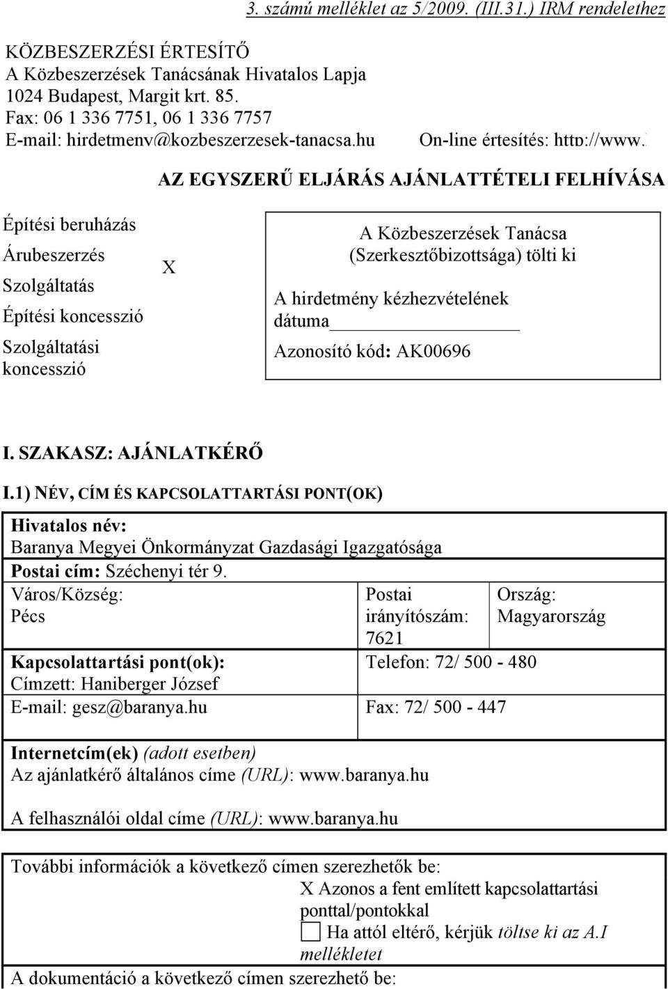 k AZ EGYSZERŰ ELJÁRÁS AJÁNLATTÉTELI FELHÍVÁSA Építési beruházás Árubeszerzés Szolgáltatás Építési koncesszió Szolgáltatási koncesszió X A Közbeszerzések Tanácsa (Szerkesztőbizottsága) tölti ki A