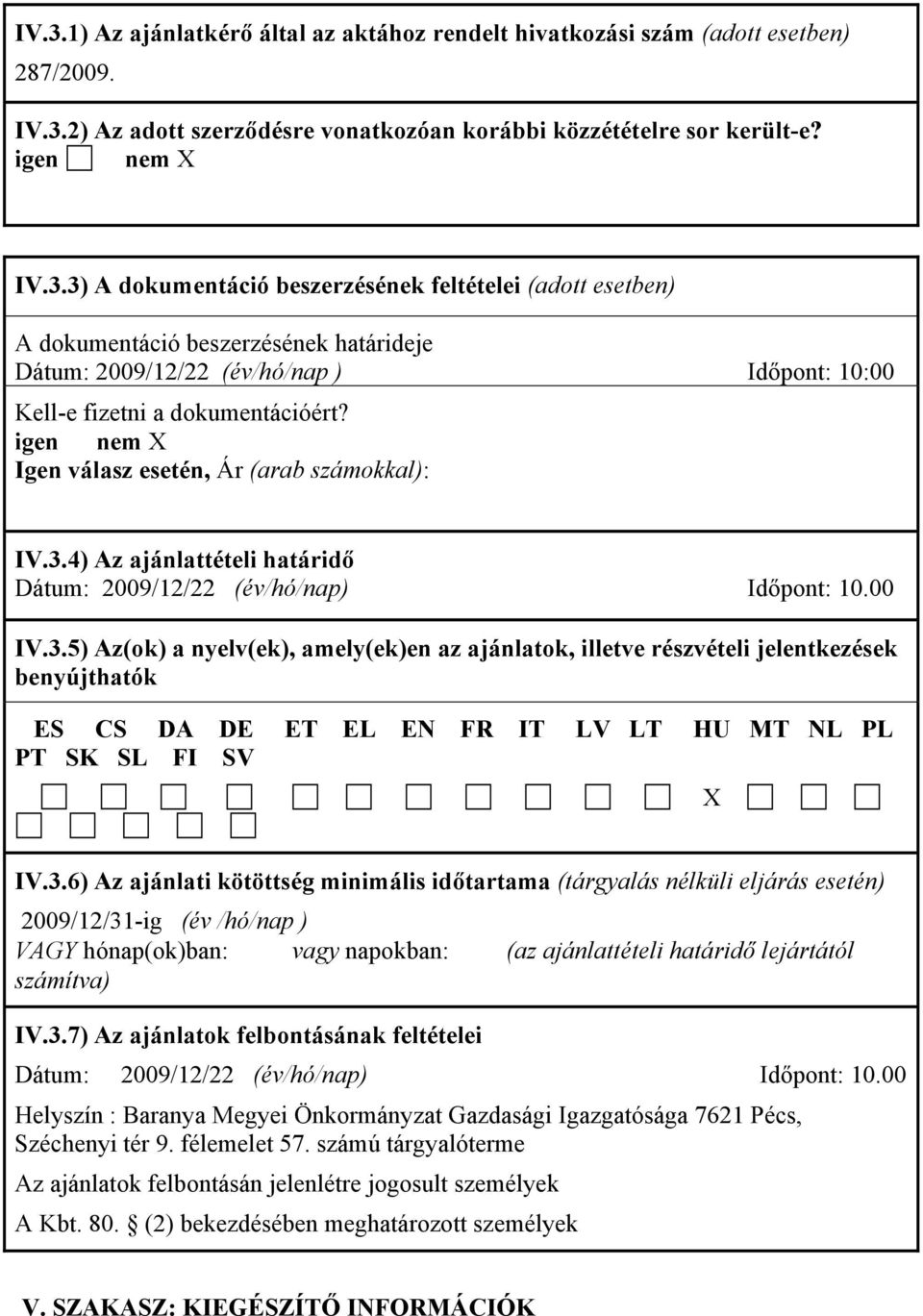 4) Az ajánlattételi határidő Dátum: 2009/12/22 (év/hó/nap) Időpont: 10.00 IV.3.