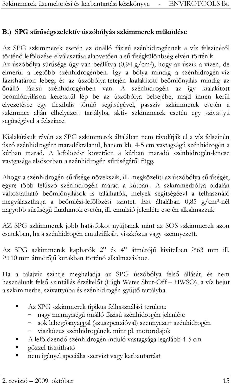 Így a bólya mindig a szénhidrogén-víz fázishatáron lebeg, és az úszóbólya tetején kialakított beömlőnyílás mindig az önálló fázisú szénhidrogénben van.