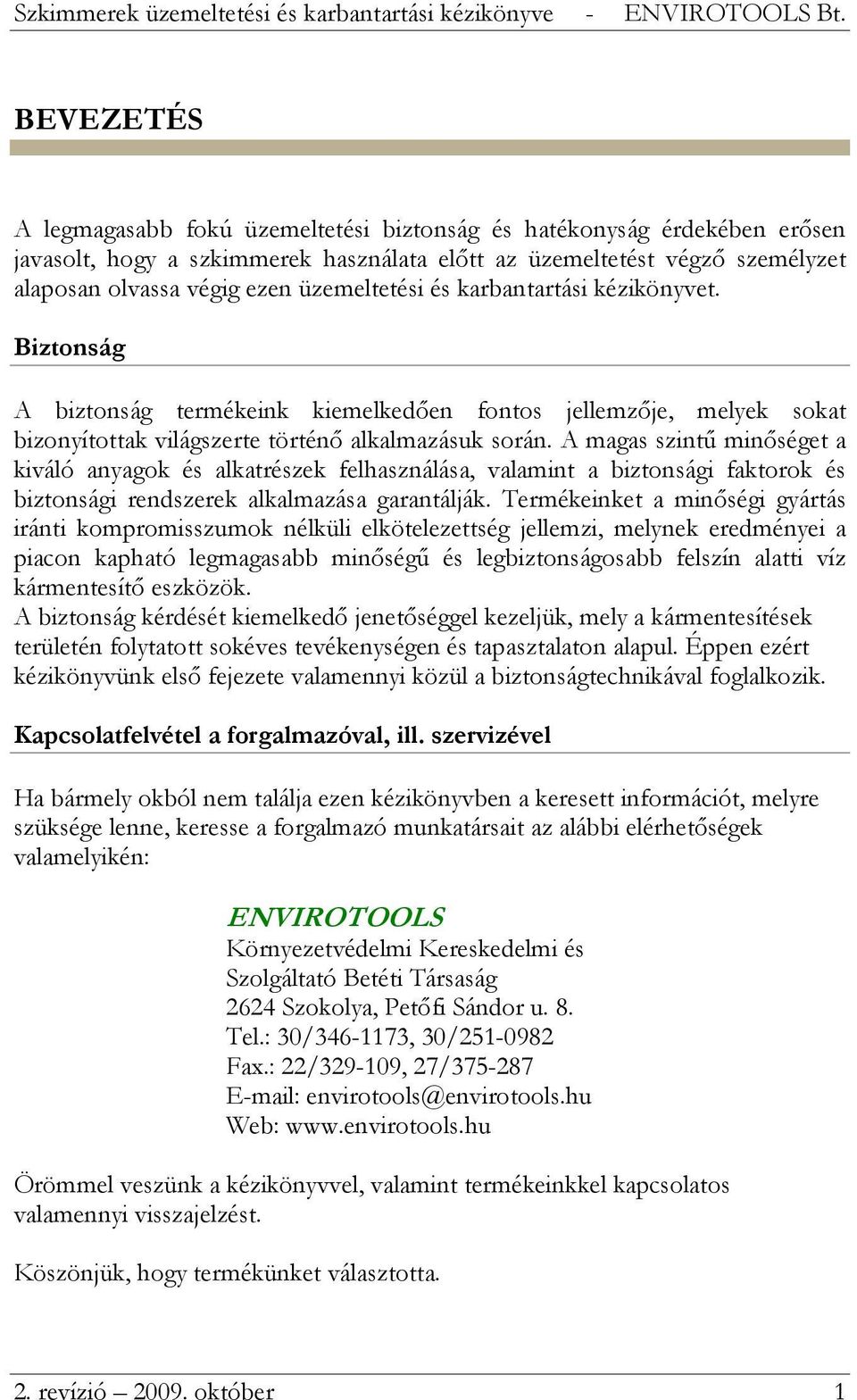 A magas szintű minőséget a kiváló anyagok és alkatrészek felhasználása, valamint a biztonsági faktorok és biztonsági rendszerek alkalmazása garantálják.