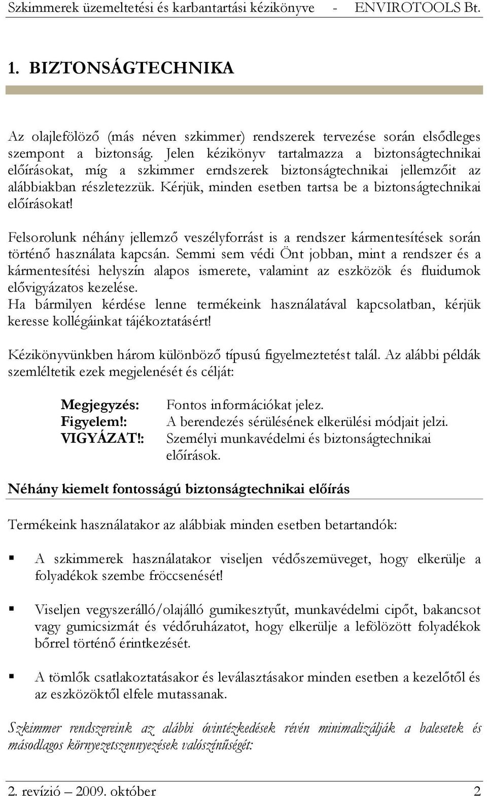 Kérjük, minden esetben tartsa be a biztonságtechnikai előírásokat! Felsorolunk néhány jellemző veszélyforrást is a rendszer kármentesítések során történő használata kapcsán.