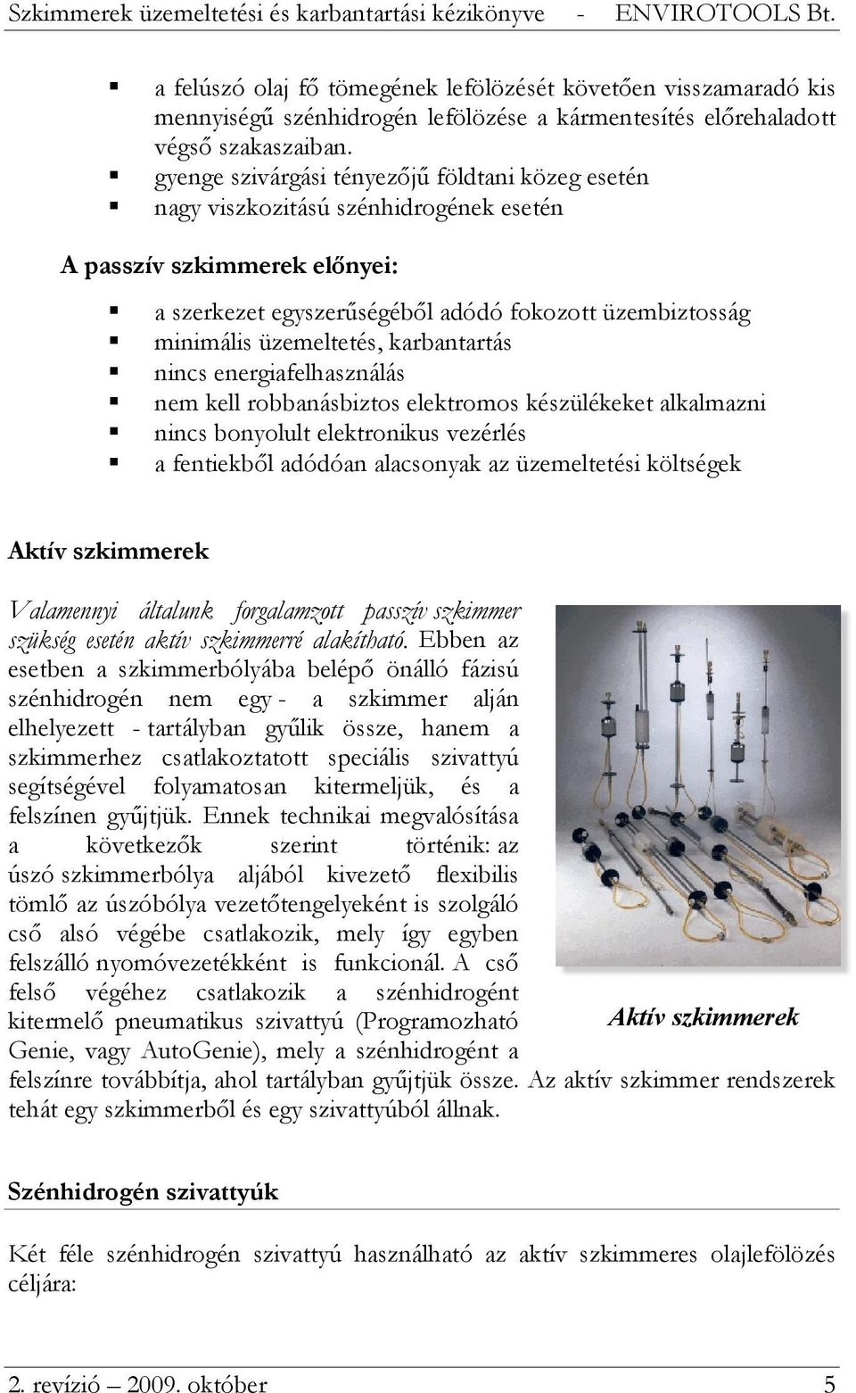 karbantartás nincs energiafelhasználás nem kell robbanásbiztos elektromos készülékeket alkalmazni nincs bonyolult elektronikus vezérlés a fentiekből adódóan alacsonyak az üzemeltetési költségek Aktív