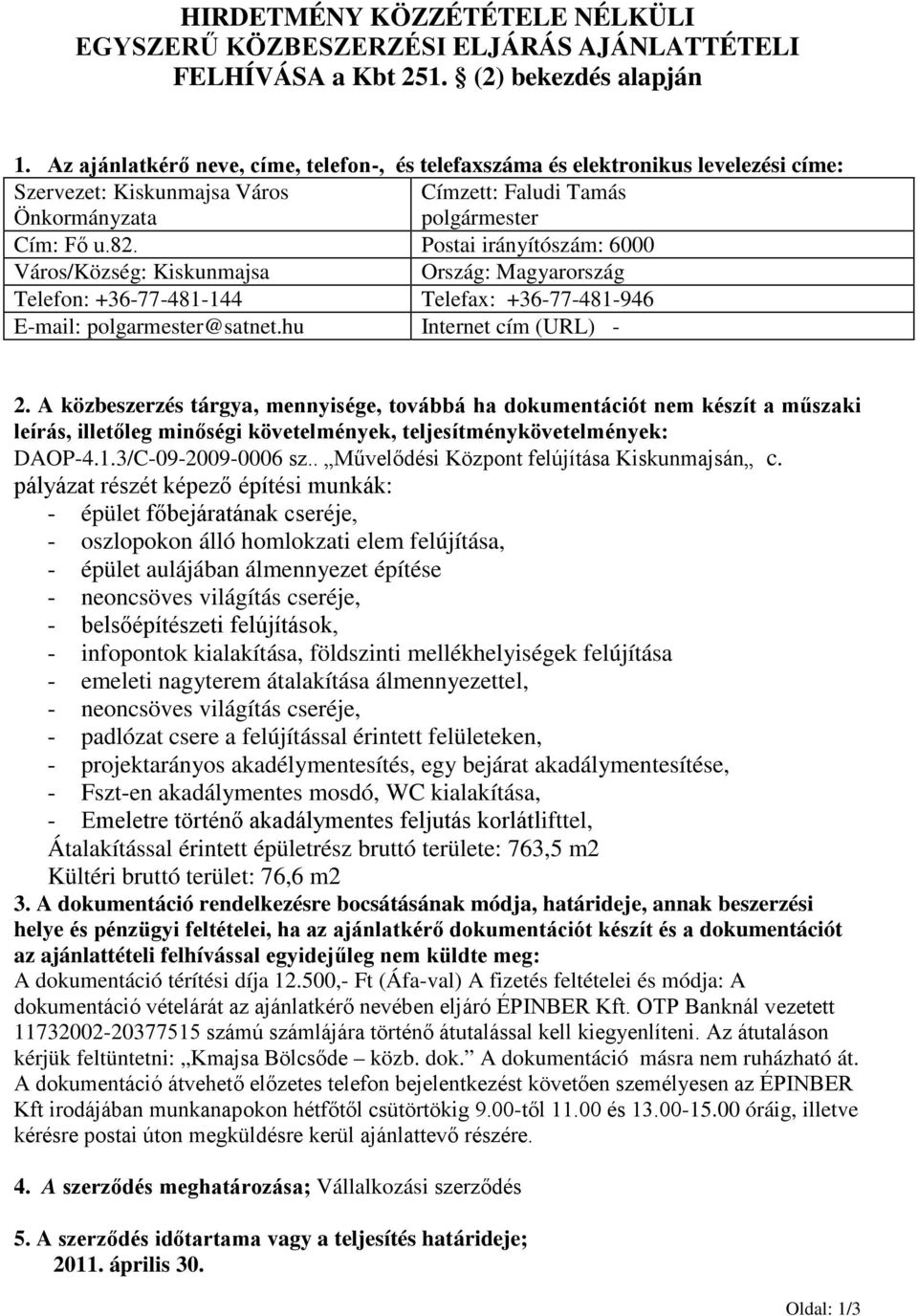 Postai irányítószám: 6000 Város/Község: Kiskunmajsa Ország: Magyarország Telefon: +36-77-481-144 Telefax: +36-77-481-946 E-mail: polgarmester@satnet.hu Internet cím (URL) - 2.