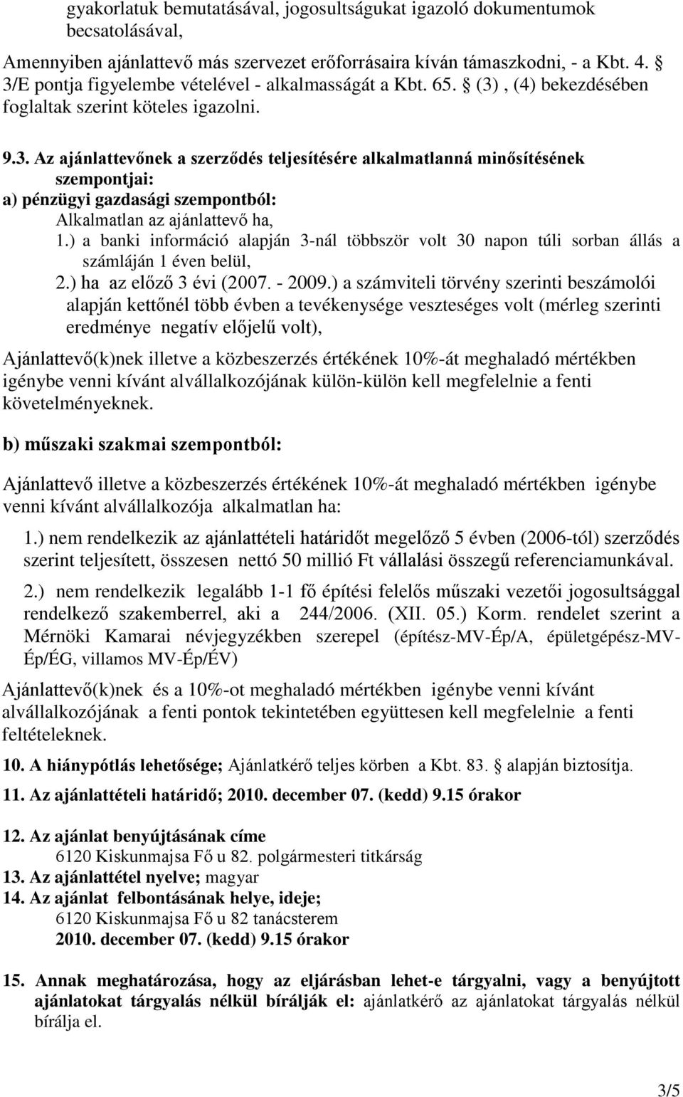 ) a banki információ alapján 3-nál többször volt 30 napon túli sorban állás a számláján 1 éven belül, 2.) ha az előző 3 évi (2007. - 2009.