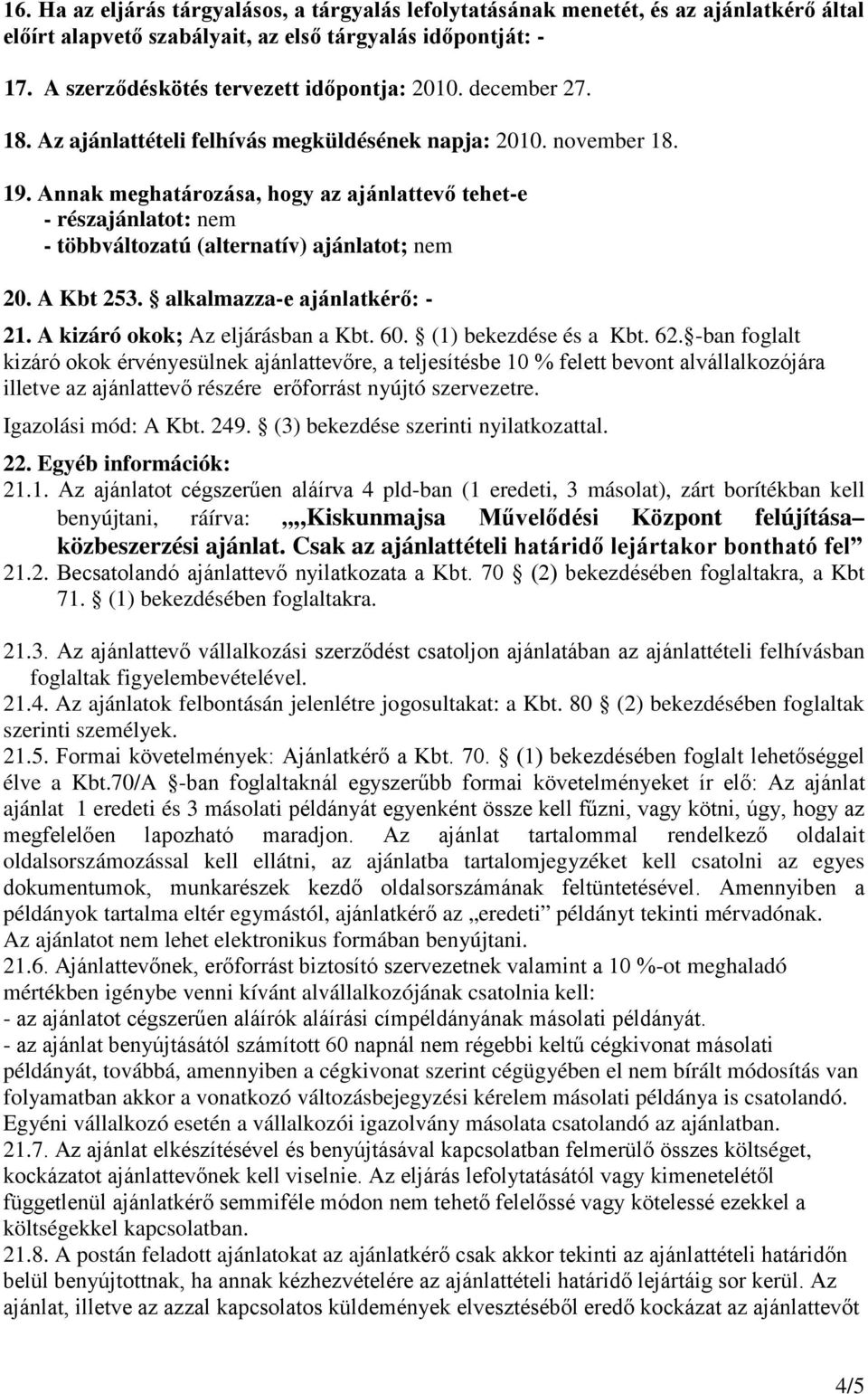 Annak meghatározása, hogy az ajánlattevő tehet-e - részajánlatot: nem - többváltozatú (alternatív) ajánlatot; nem 20. A Kbt 253. alkalmazza-e ajánlatkérő: - 21. A kizáró okok; Az eljárásban a Kbt. 60.