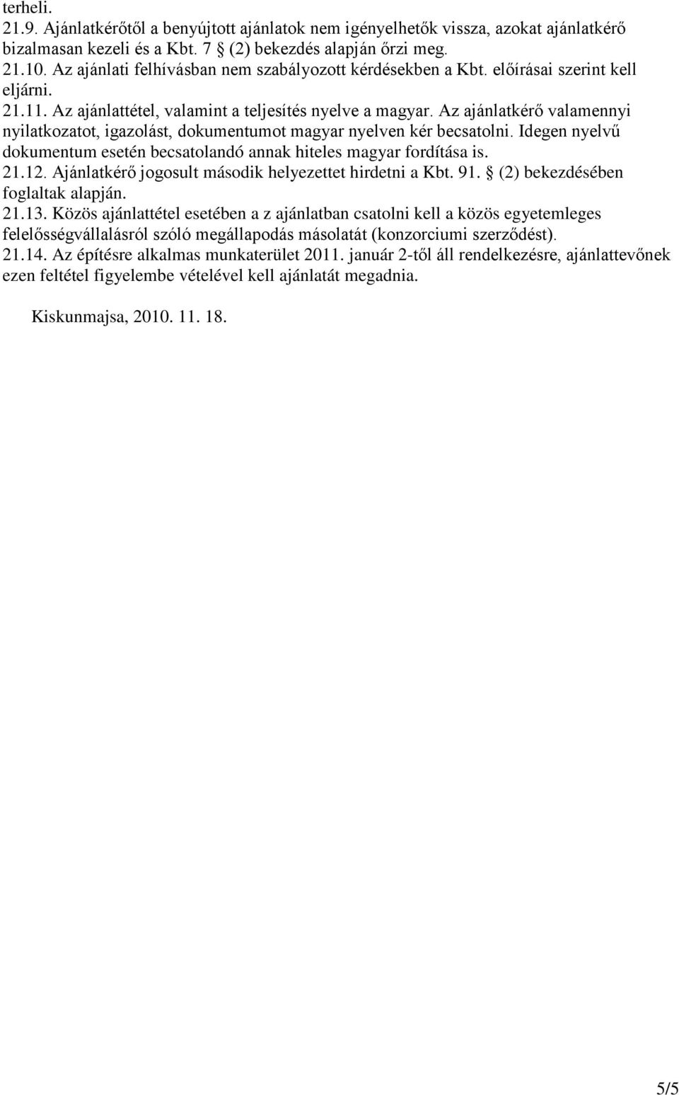 Az ajánlatkérő valamennyi nyilatkozatot, igazolást, dokumentumot magyar nyelven kér becsatolni. Idegen nyelvű dokumentum esetén becsatolandó annak hiteles magyar fordítása is. 21.12.