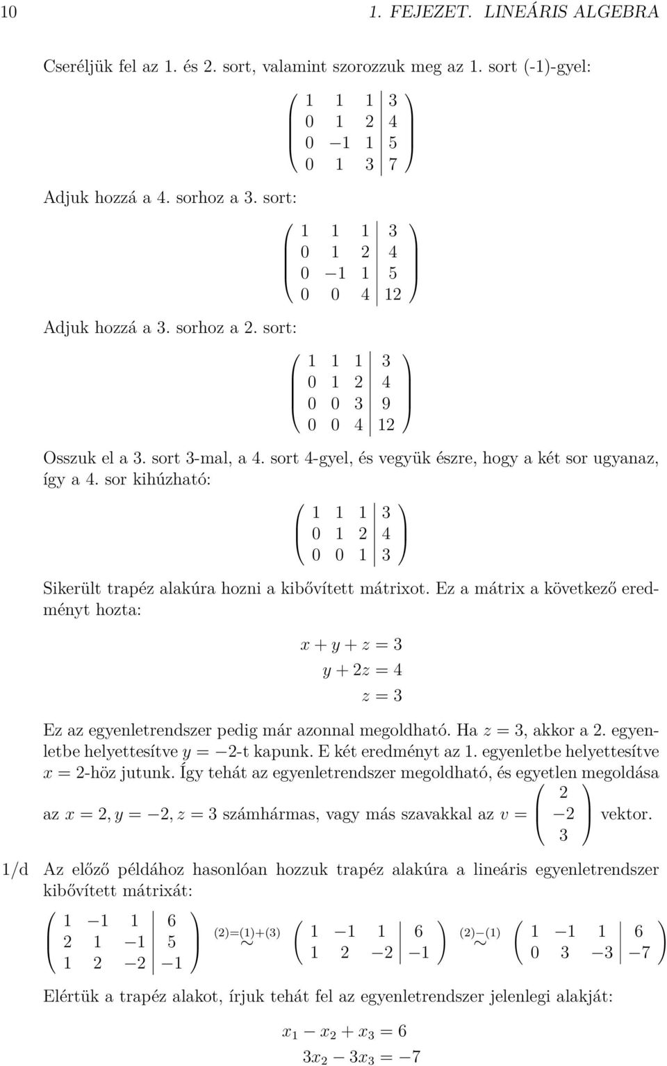 Ez a mátrix a következő eredményt hozta: x + y + z y + z 4 z Ez az egyenletrendszer pedig már azonnal megoldható. Ha z, akkor a. egyenletbe helyettesítve y -t kapunk. E két eredményt az.