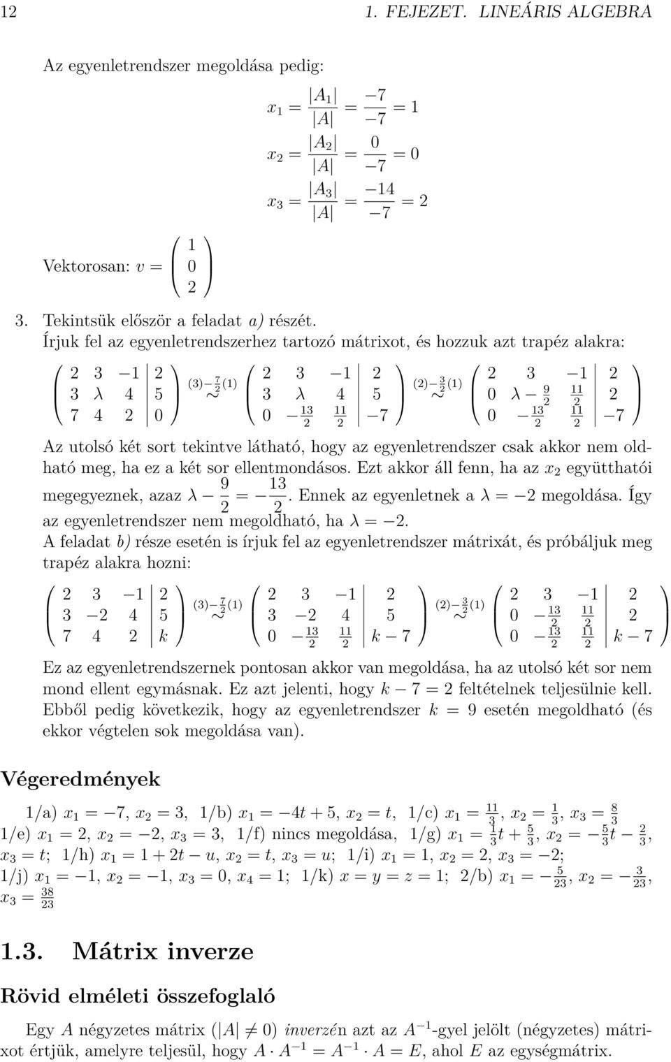 oldható meg, ha ez a két sor ellentmondásos. Ezt akkor áll fenn, ha az x együtthatói megegyeznek, azaz λ 9. Ennek az egyenletnek a λ megoldása. Így az egyenletrendszer nem megoldható, ha λ.