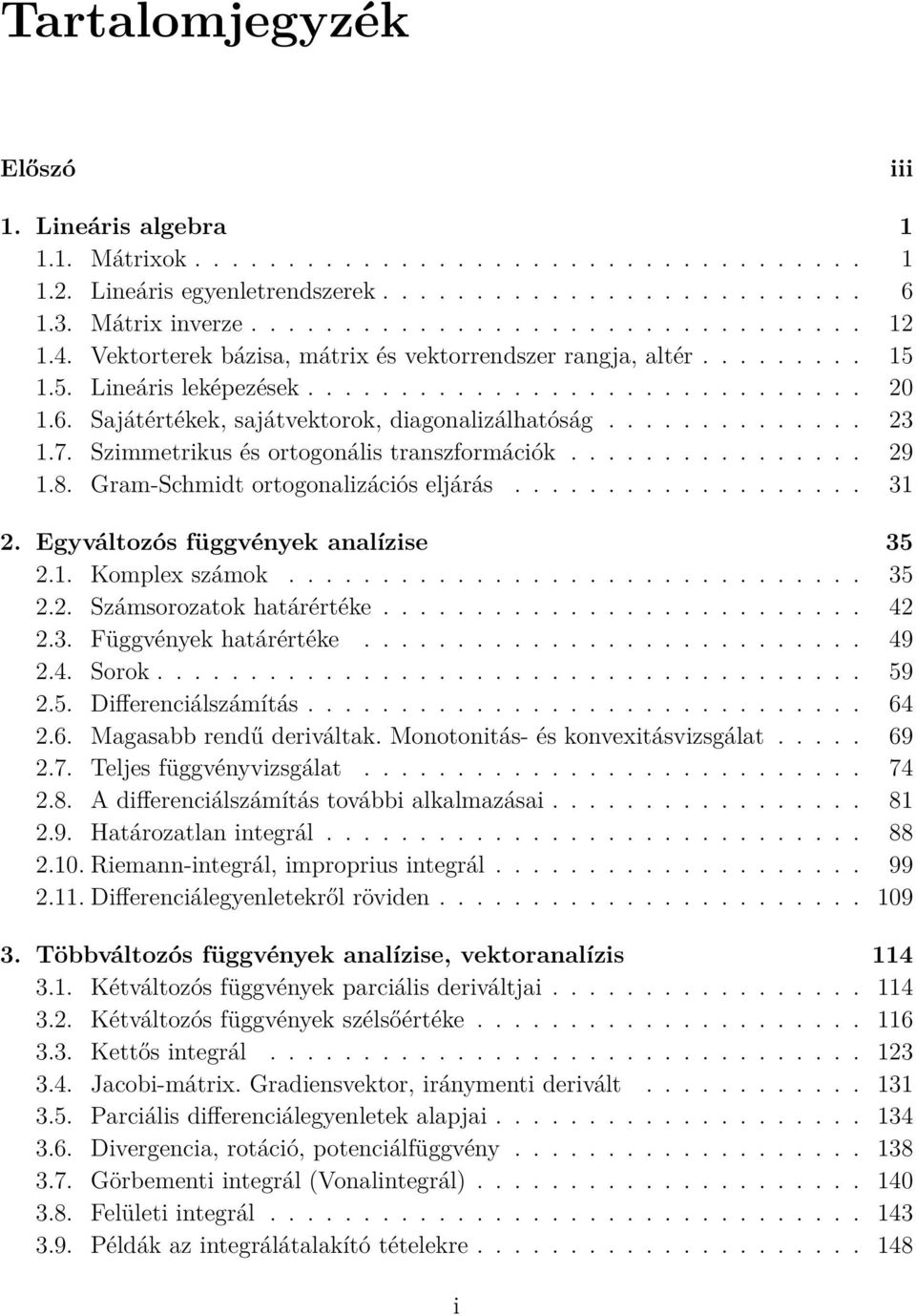 Szimmetrikus és ortogonális transzformációk................ 9.8. Gram-Schmidt ortogonalizációs eljárás.................... Egyváltozós függvények analízise 5.. Komplex számok............................... 5.. Számsorozatok határértéke.