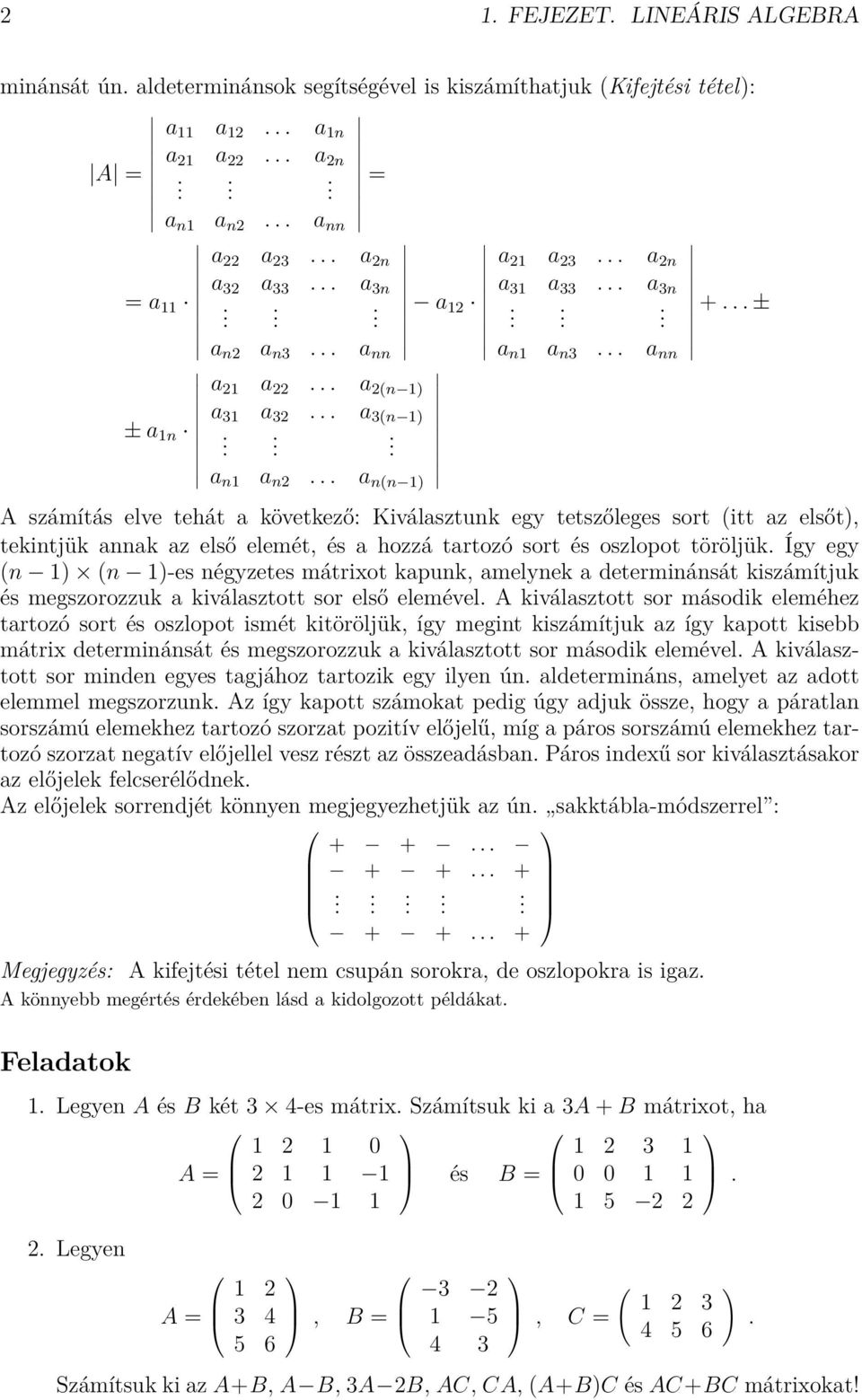 Így egy (n ) (n )-es négyzetes mátrixot kapunk, amelynek a determinánsát kiszámítjuk és megszorozzuk a kiválasztott sor első elemével.