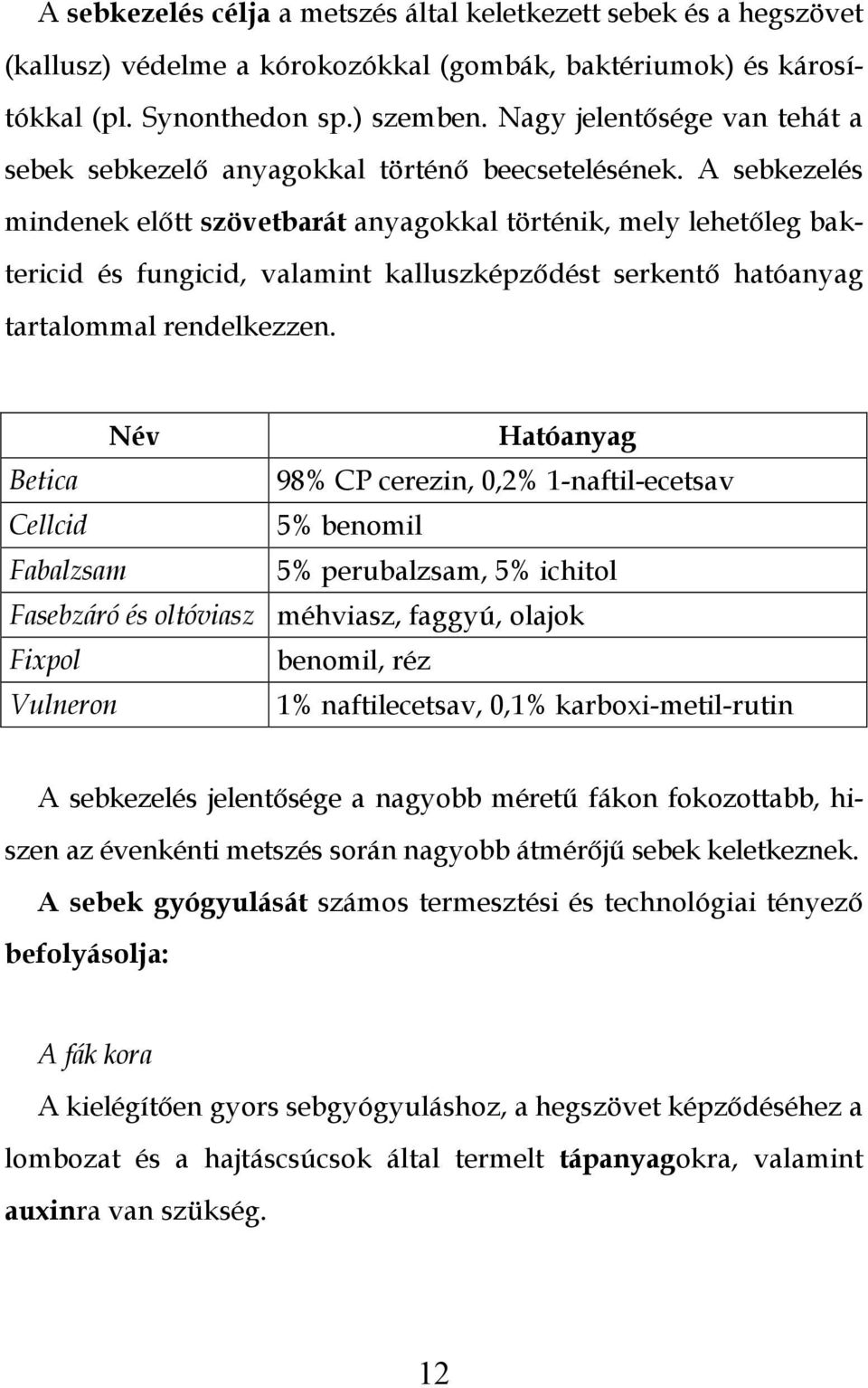 A sebkezelés mindenek előtt szövetbarát anyagokkal történik, mely lehetőleg baktericid és fungicid, valamint kalluszképződést serkentő hatóanyag tartalommal rendelkezzen.