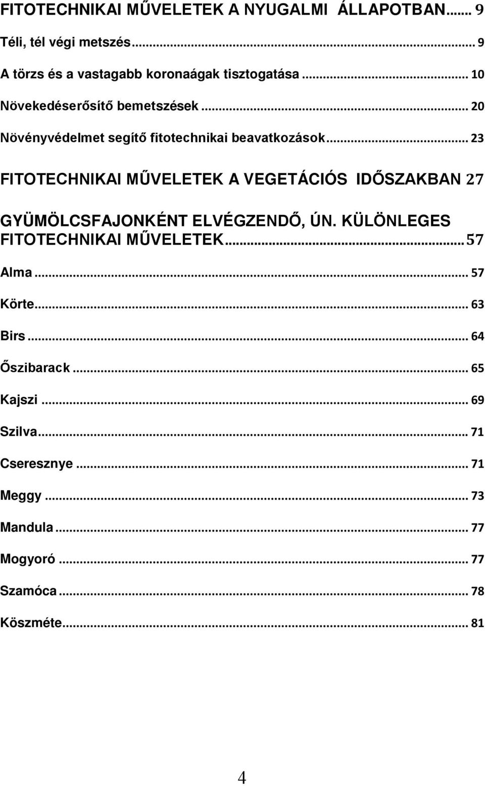 .. 23 FITOTECHNIKAI MŰVELETEK A VEGETÁCIÓS IDŐSZAKBAN 27 GYÜMÖLCSFAJONKÉNT ELVÉGZENDŐ, ÚN. KÜLÖNLEGES FITOTECHNIKAI MŰVELETEK.