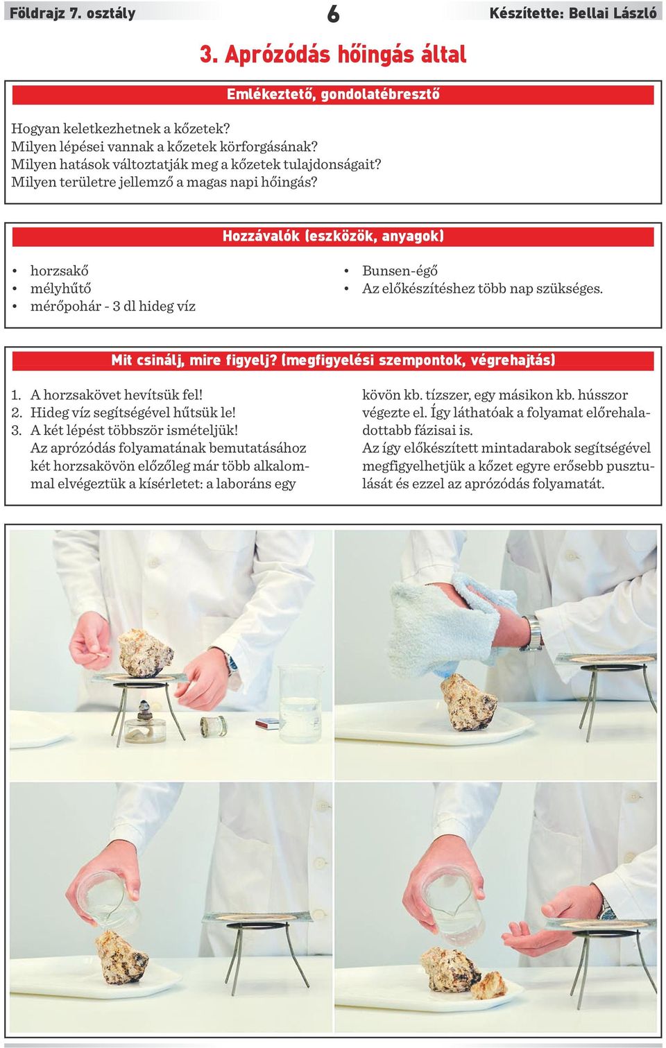 Hozzávalók (eszközök, anyagok) horzsakő mélyhűtő mérőpohár - 3 dl hideg víz Bunsen-égő Az előkészítéshez több nap szükséges. Mit csinálj, mire figyelj? (megfigyelési szempontok, végrehajtás) 1.