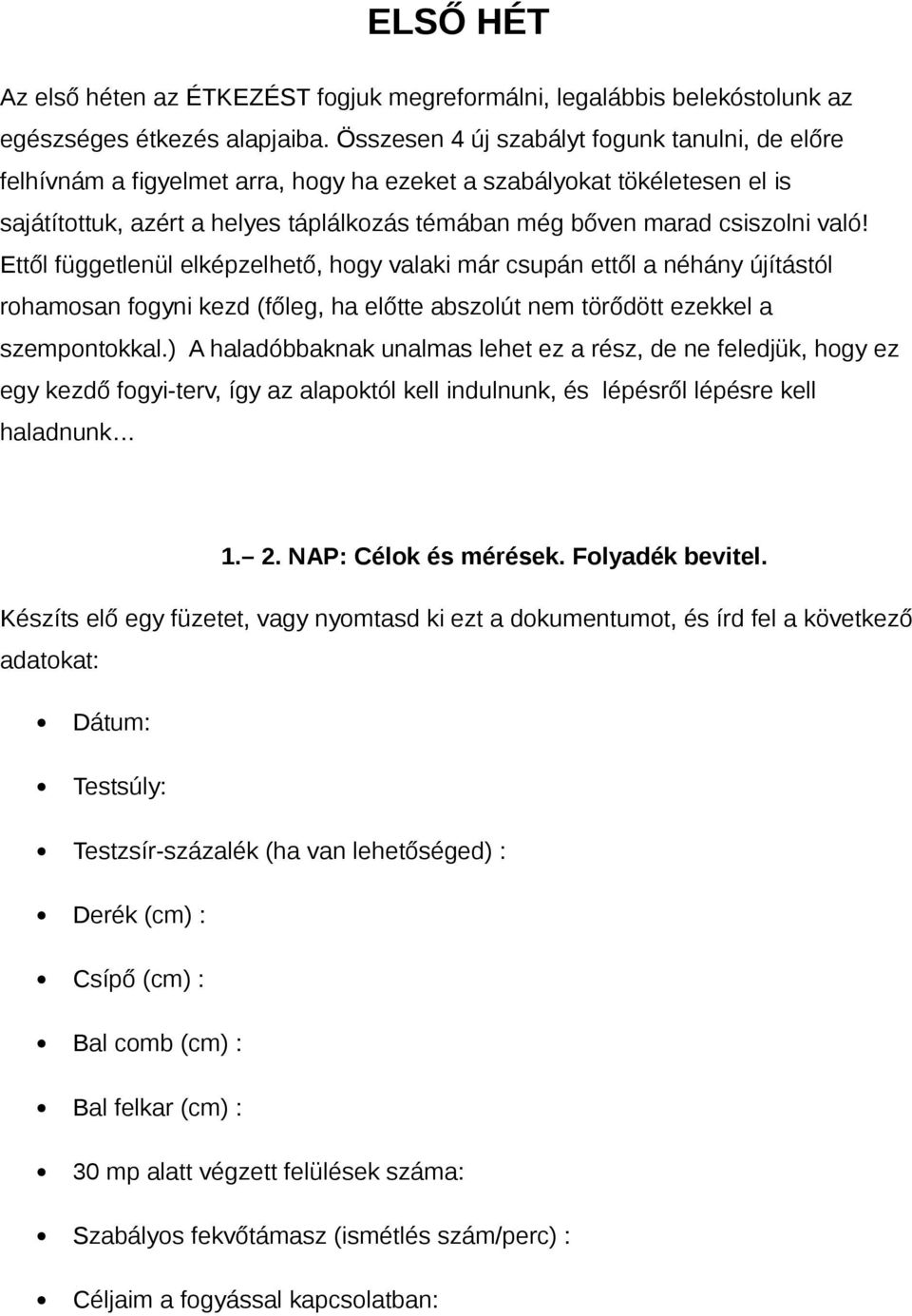 való! Ettől függetlenül elképzelhető, hogy valaki már csupán ettől a néhány újítástól rohamosan fogyni kezd (főleg, ha előtte abszolút nem törődött ezekkel a szempontokkal.