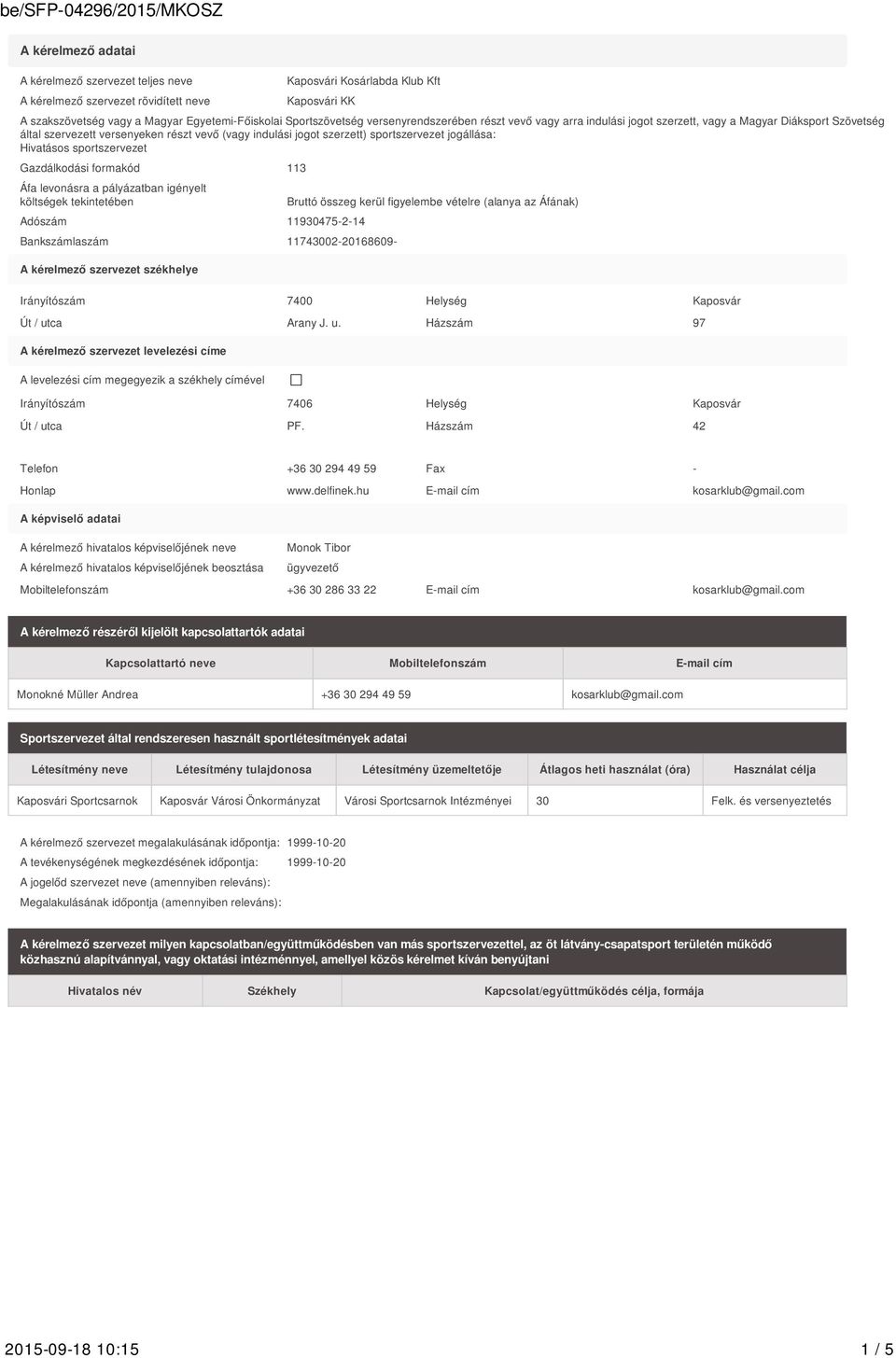 Hivatásos sportszervezet Gazdálkodási formakód 113 Áfa levonásra a pályázatban igényelt költségek tekintetében Bruttó összeg kerül figyelembe vételre (alanya az Áfának) Adószám 11930475-2-14