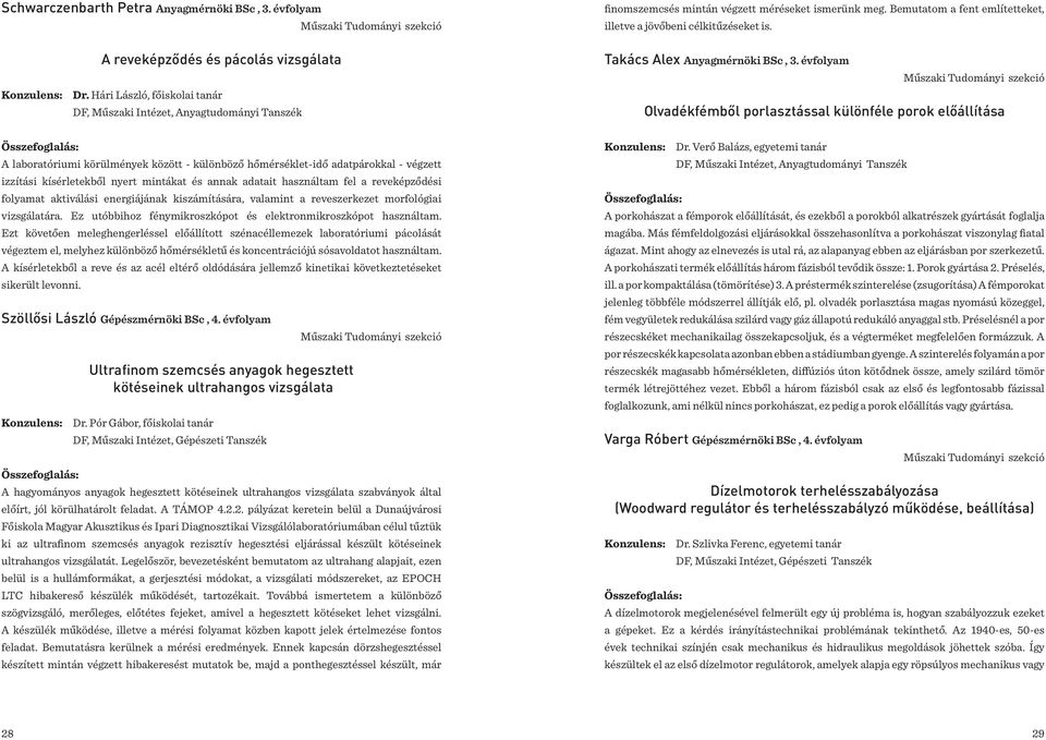 évfolyam Olvadékfémből porlasztással különféle porok előállítása A laboratóriumi körülmények között - különböző hőmérséklet-idő adatpárokkal - végzett izzítási kísérletekből nyert mintákat és annak