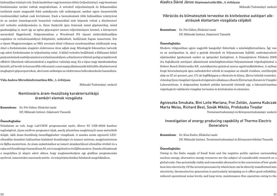 Ezek a berendezések több hidraulikus tolattyúval és az azokat összekapcsoló bonyolult rudazatokkal már képesek voltak a dízelmotort érő terhelés szabályozására is.