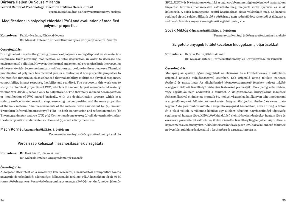 Kovács Imre, főiskolai docens DF, Műszaki Intézet, Természettudományi és Környezetvédelmi Tanszék During the last decades the growing presence of polymers among disposed waste materials emphasize