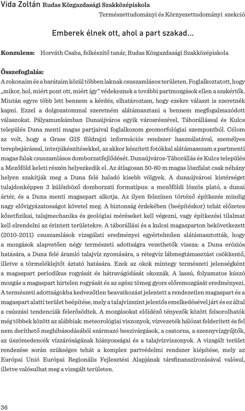 Foglalkoztatott, hogy mikor, hol, miért pont ott, miért így védekeznek a további partmozgások ellen a szakértők.