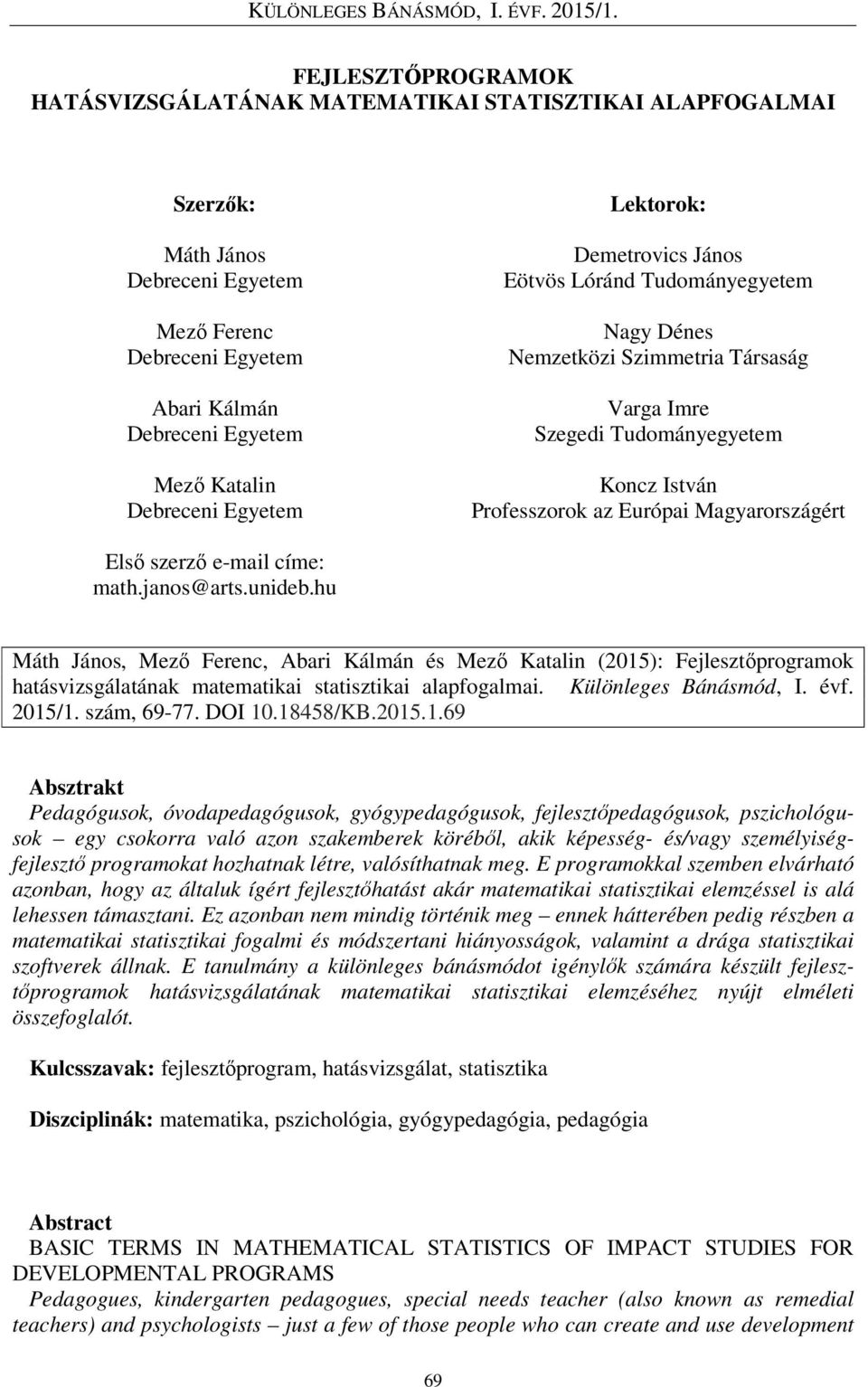 Első szerző e-mail címe: math.janos@arts.unideb.hu Máth János, Mező Ferenc, Abari Kálmán és Mező Katalin (2015): Fejlesztőprogramok hatásvizsgálatának matematikai statisztikai alapfogalmai.