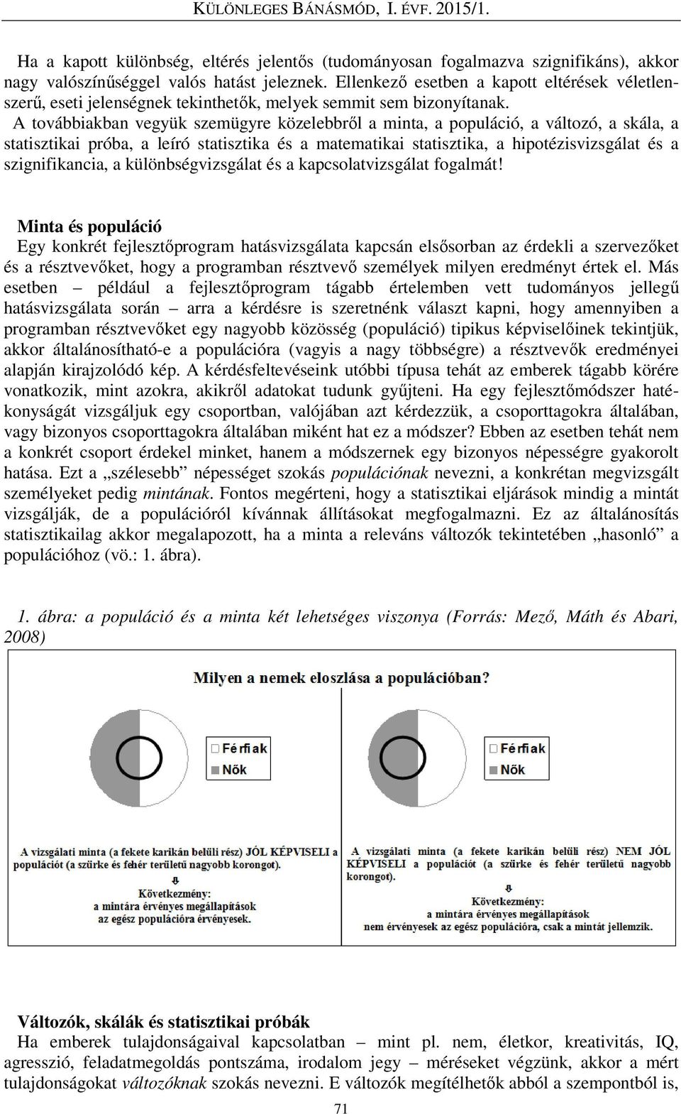 A továbbiakban vegyük szemügyre közelebbről a minta, a populáció, a változó, a skála, a statisztikai próba, a leíró statisztika és a matematikai statisztika, a hipotézisvizsgálat és a szignifikancia,