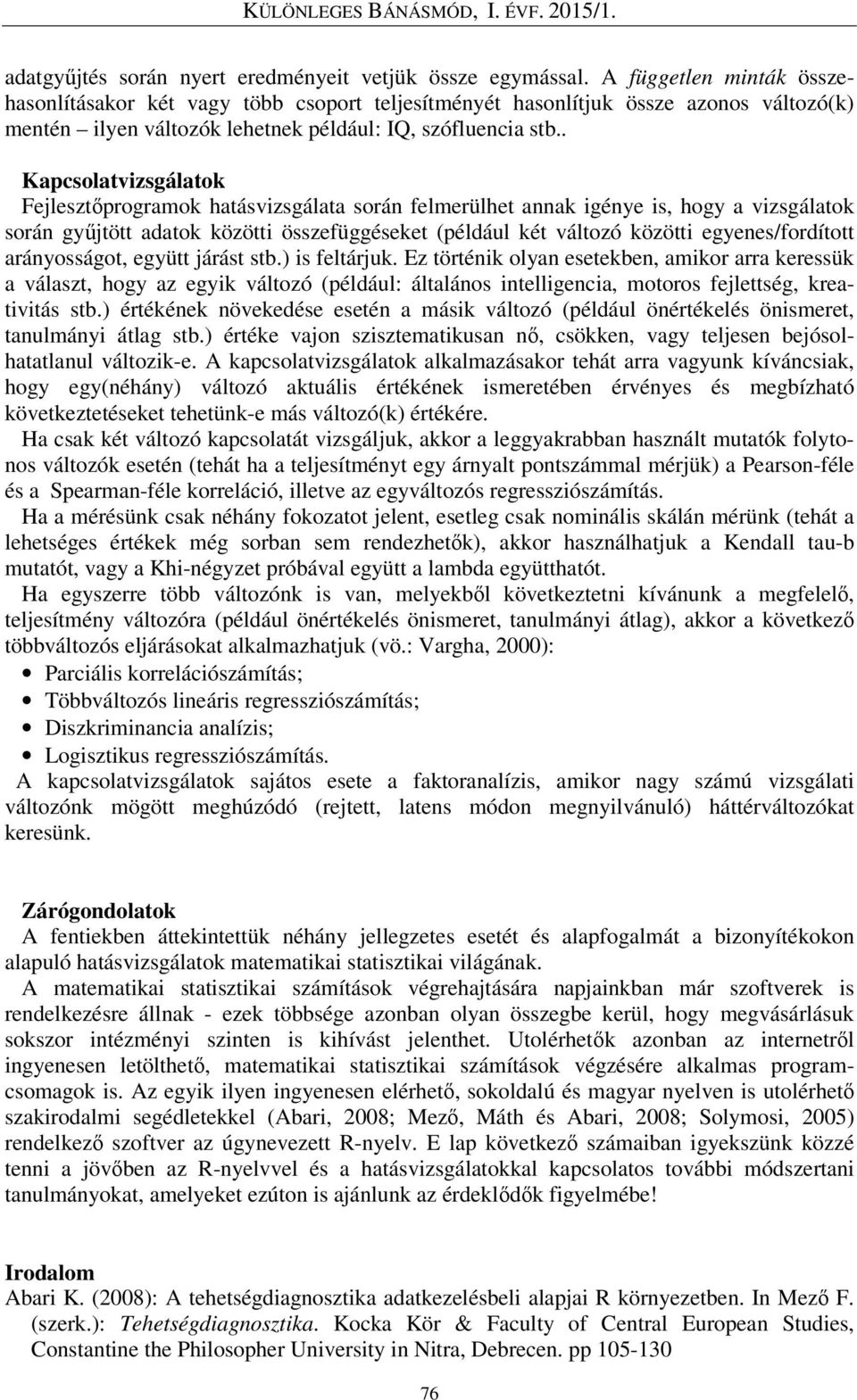 . Kapcsolatvizsgálatok Fejlesztőprogramok hatásvizsgálata során felmerülhet annak igénye is, hogy a vizsgálatok során gyűjtött adatok közötti összefüggéseket (például két változó közötti