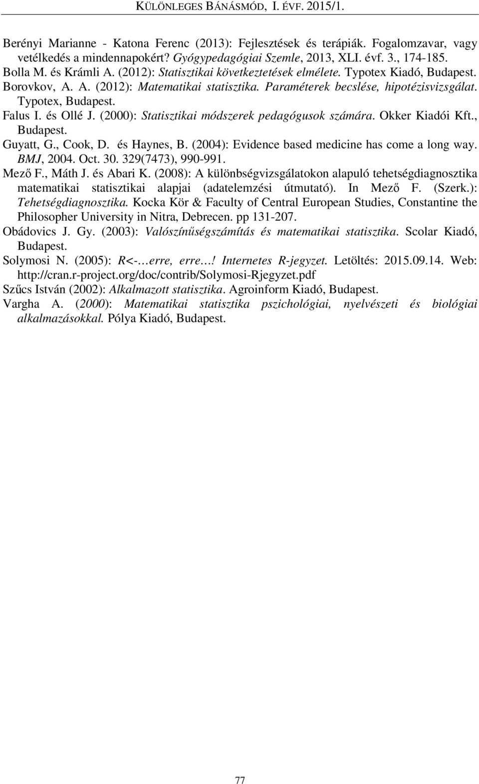 és Ollé J. (2000): Statisztikai módszerek pedagógusok számára. Okker Kiadói Kft., Budapest. Guyatt, G., Cook, D. és Haynes, B. (2004): Evidence based medicine has come a long way. BMJ, 2004. Oct. 30.